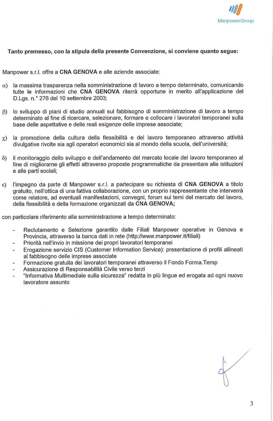 della presente Convenzione, si conviene quanto segue: l\/lanpower s.r.l. offre a CNA GENOVA e alle aziende associate: a) la massima trasparenza nella somministrazione di lavoro a tempo determinato,