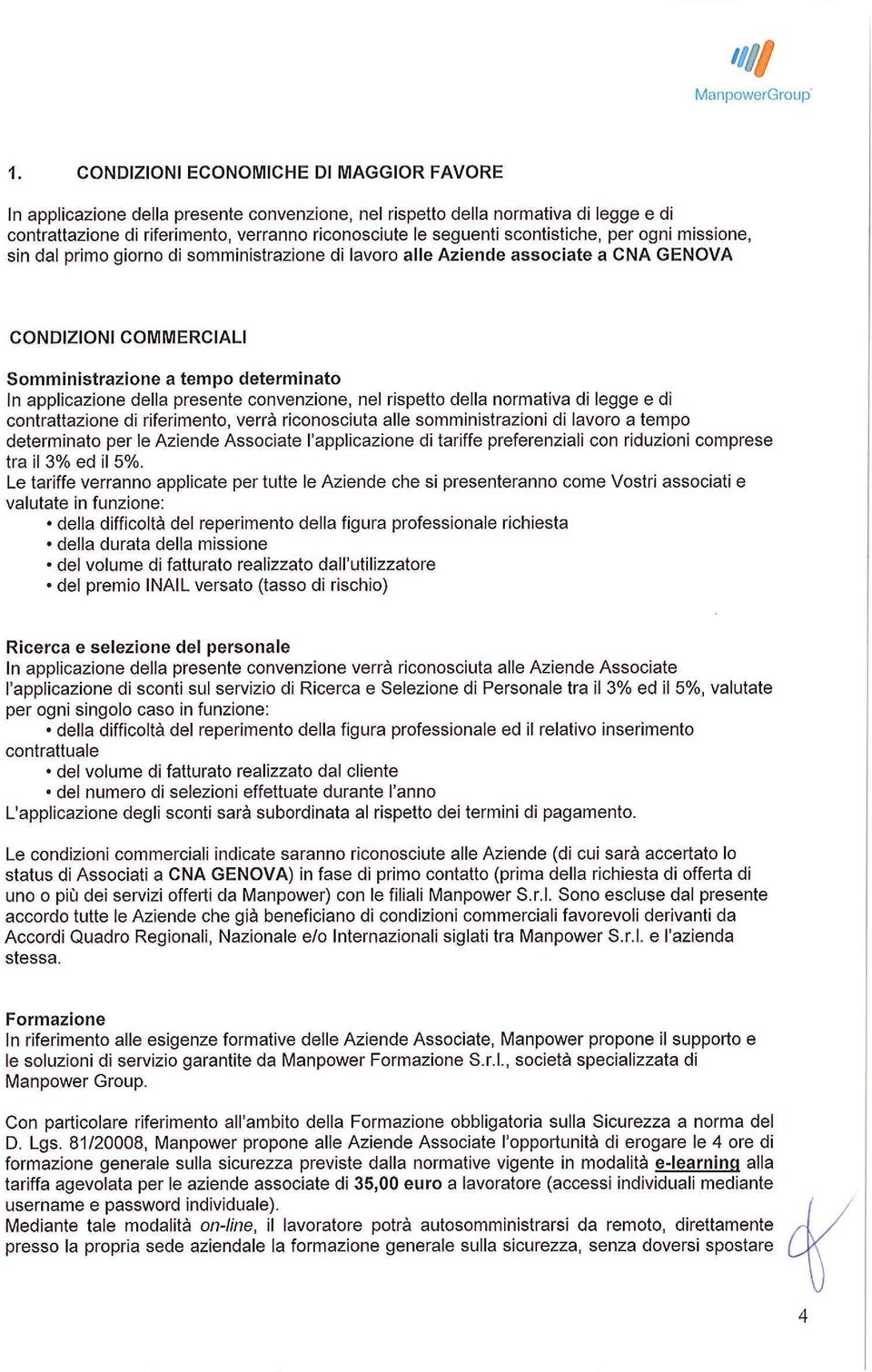 della presente convenzione, nel rispetto della normativa di legge e di contrattazione di riferimento, verrà riconosciuta alle somministrazioni di lavoro a tempo determinato per le Aziende Associate