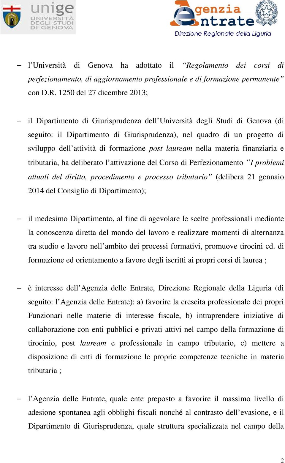 1250 del 27 dicembre 2013; il Dipartimento di Giurisprudenza dell Università degli Studi di Genova (di seguito: il Dipartimento di Giurisprudenza), nel quadro di un progetto di sviluppo dell attività
