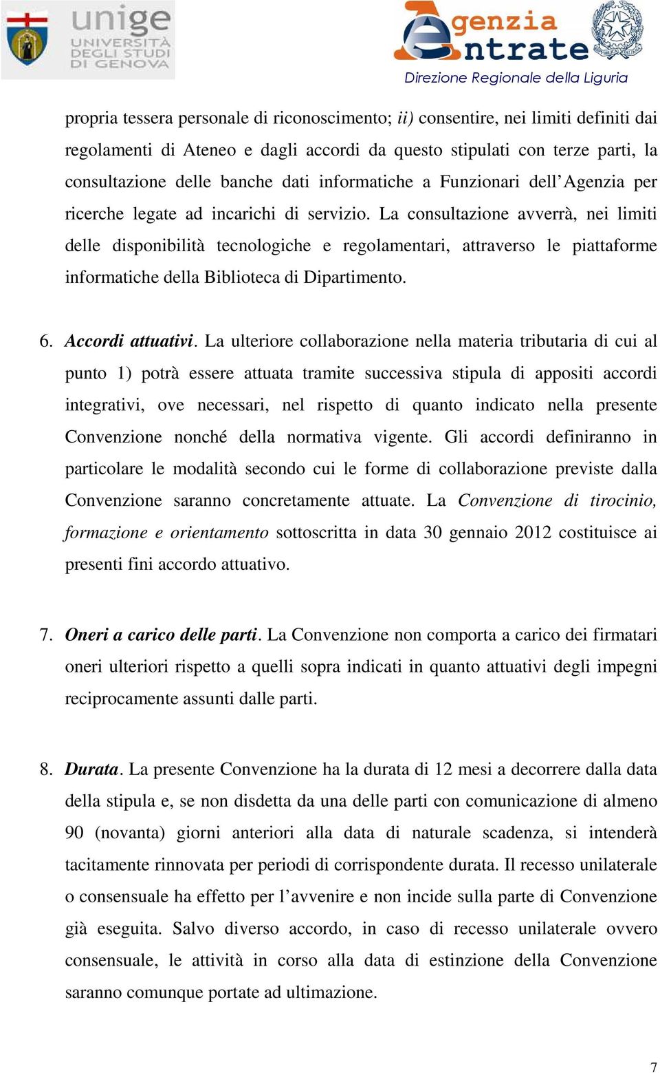 La consultazione avverrà, nei limiti delle disponibilità tecnologiche e regolamentari, attraverso le piattaforme informatiche della Biblioteca di Dipartimento. 6. Accordi attuativi.