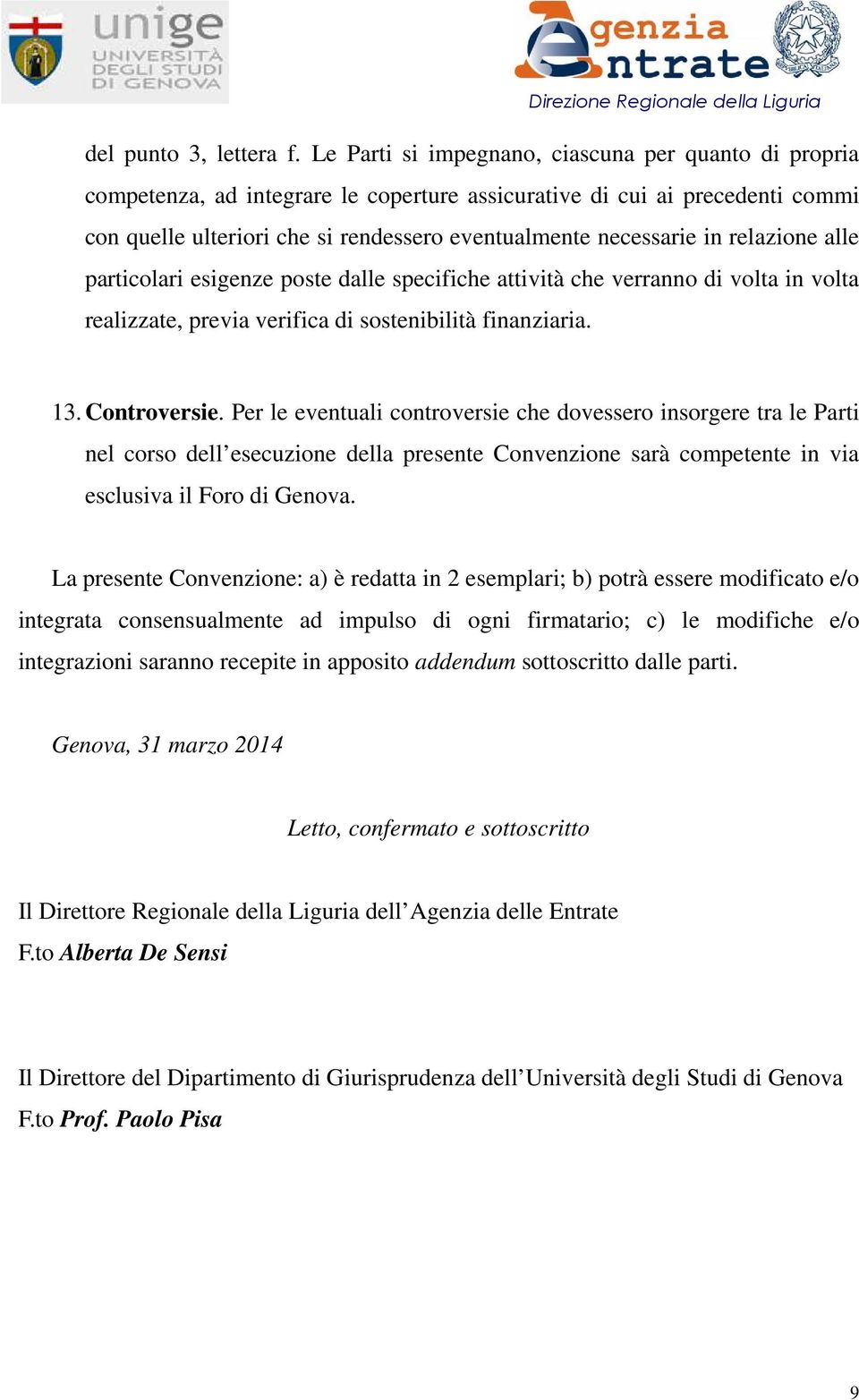 relazione alle particolari esigenze poste dalle specifiche attività che verranno di volta in volta realizzate, previa verifica di sostenibilità finanziaria. 13. Controversie.