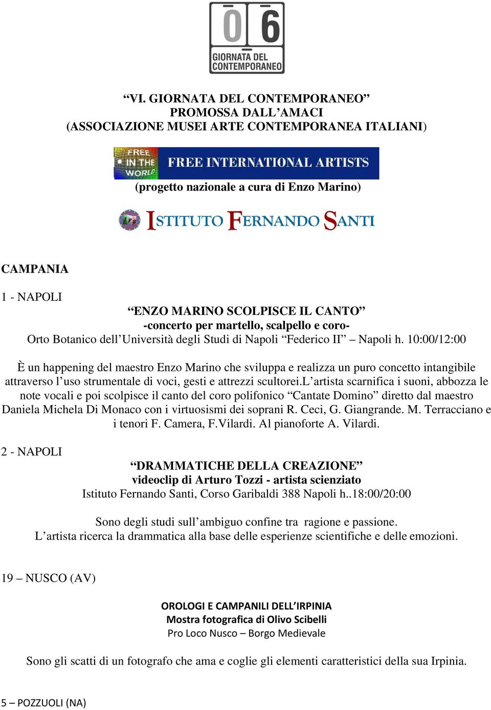 10:00/12:00 È un happening del maestro Enzo Marino che sviluppa e realizza un puro concetto intangibile attraverso l uso strumentale di voci, gesti e attrezzi scultorei.