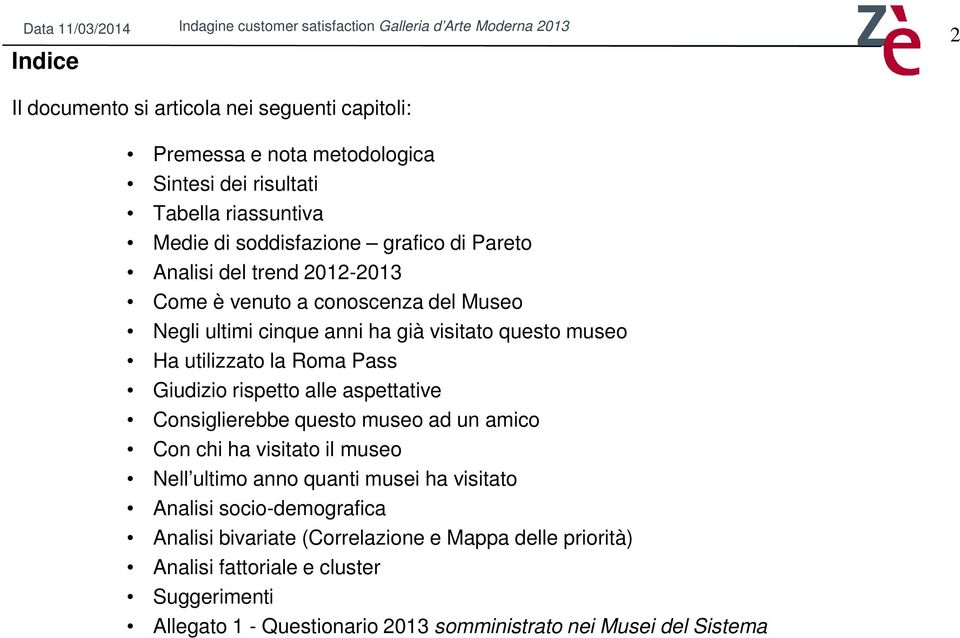 rispetto alle aspettative Consiglierebbe questo museo ad un amico Con chi ha visitato il museo Nell ultimo anno quanti musei ha visitato Analisi socio-demografica