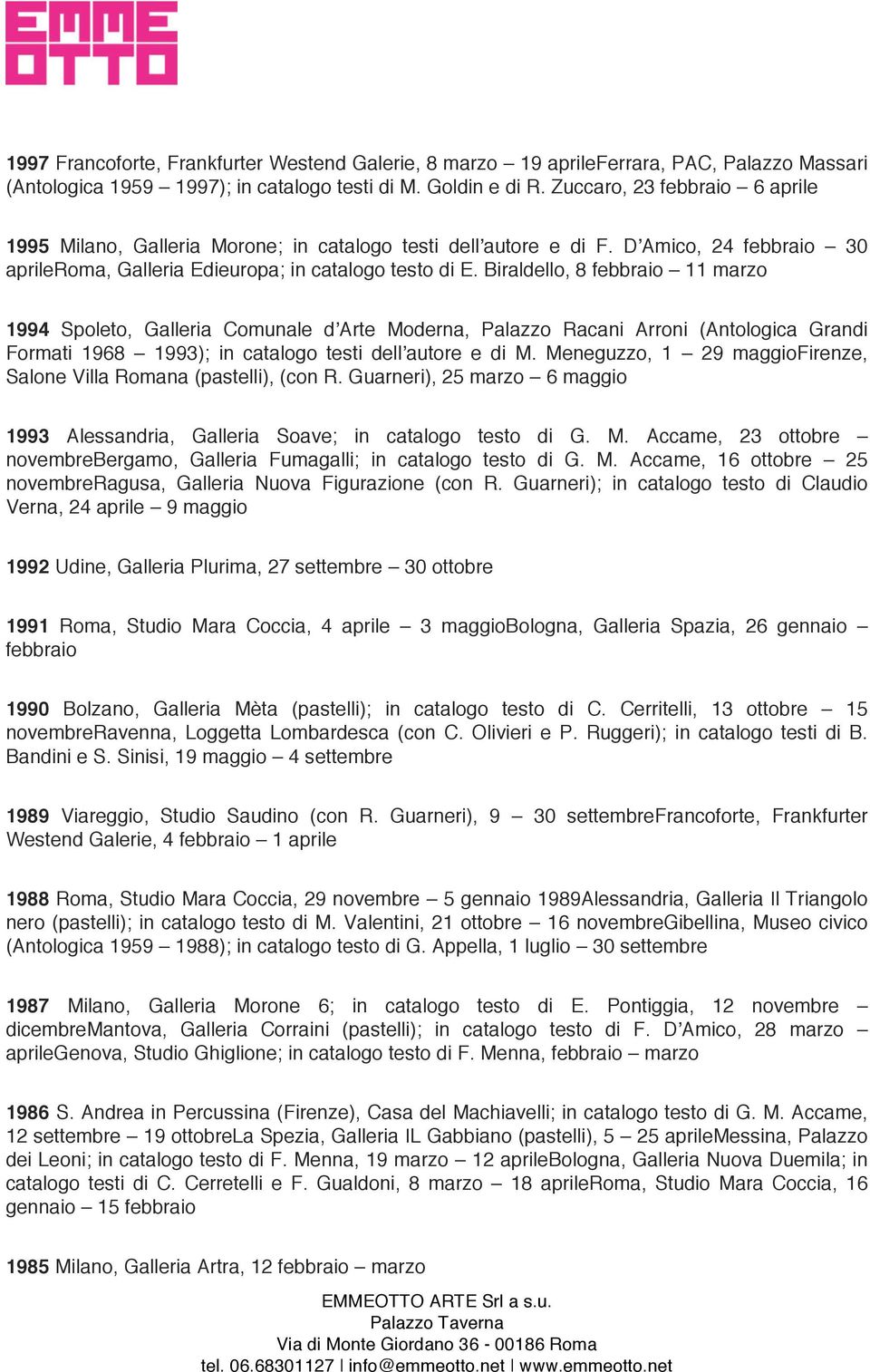 Biraldello, 8 febbraio 11 marzo 1994 Spoleto, Galleria Comunale dʼarte Moderna, Palazzo Racani Arroni (Antologica Grandi Formati 1968 1993); in catalogo testi dellʼautore e di M.