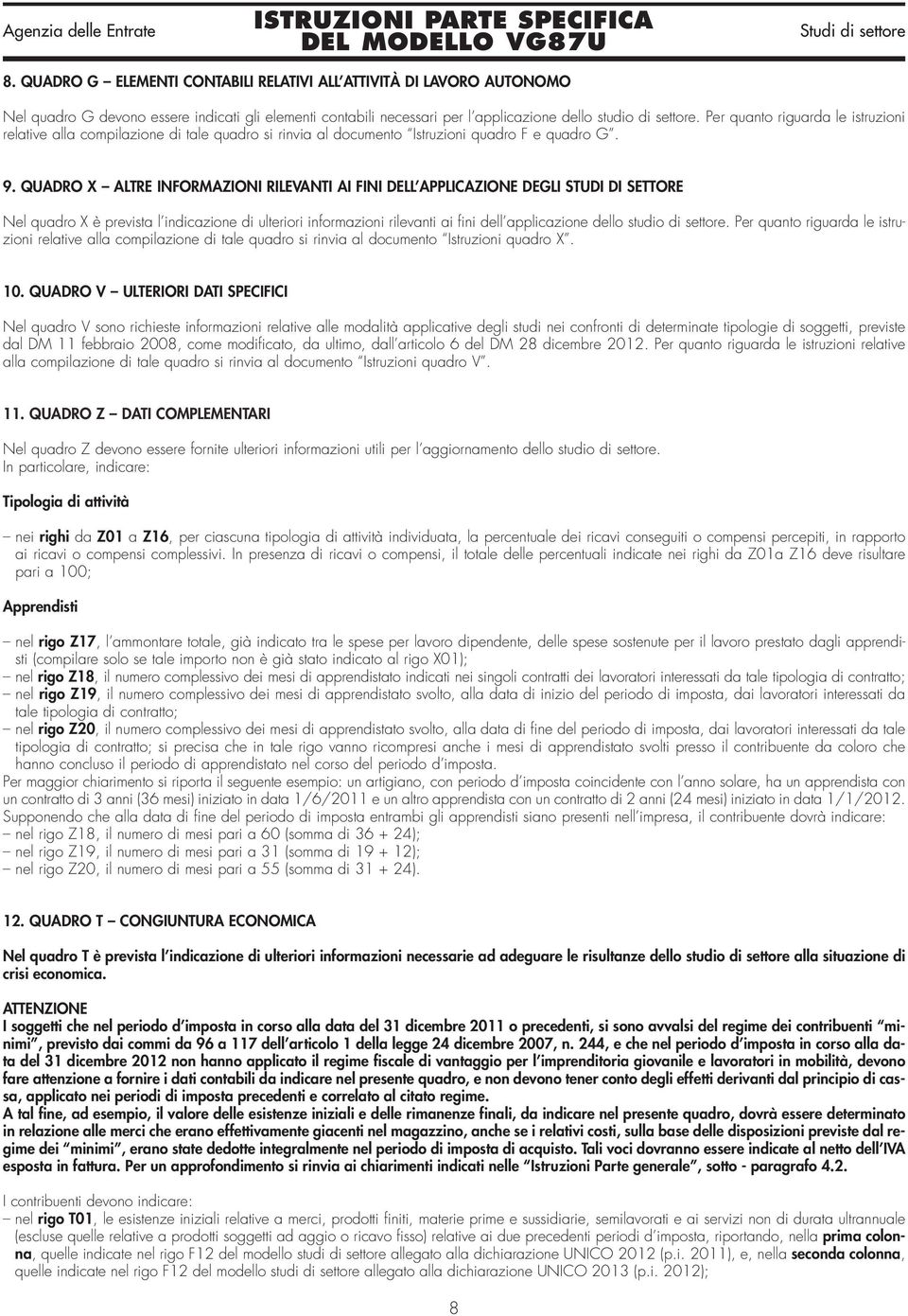 QUADRO X ALTRE INFORMAZIONI RILEVANTI AI FINI DELL APPLICAZIONE DEGLI STUDI DI SETTORE Nel quadro X è prevista l indicazione di ulteriori informazioni rilevanti ai fini dell applicazione dello studio