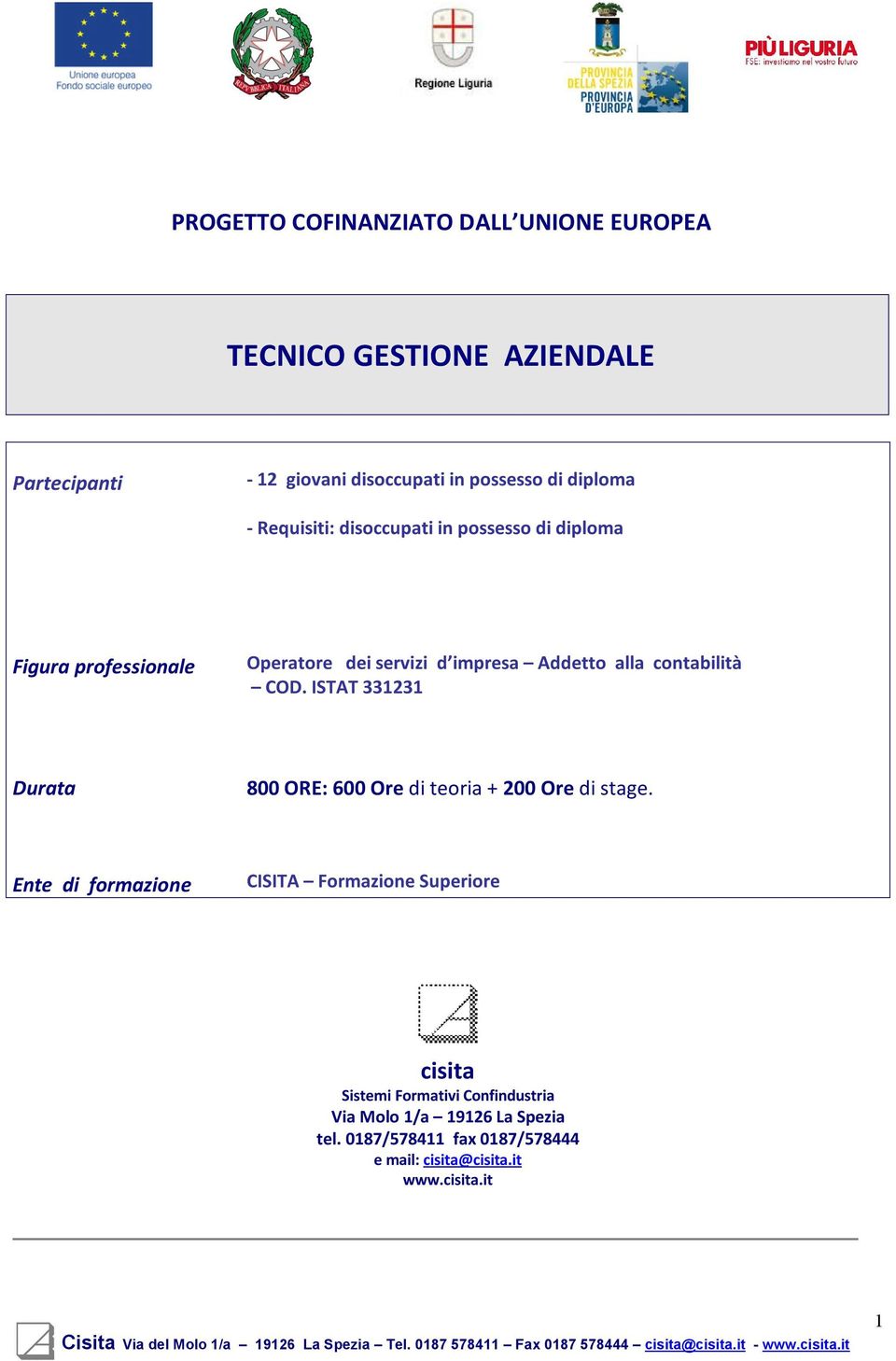 contabilità COD. ISTAT 331231 Durata 800 ORE: 600 Ore di teoria + 200 Ore di stage.