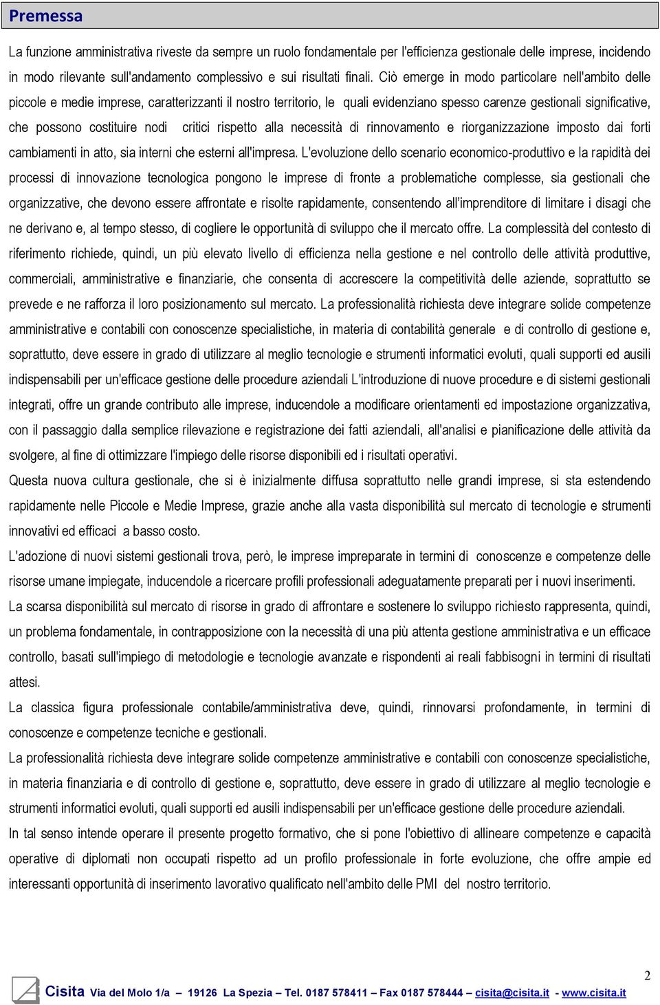 nodi critici rispetto alla necessità di rinnovamento e riorganizzazione imposto dai forti cambiamenti in atto, sia interni che esterni all'impresa.