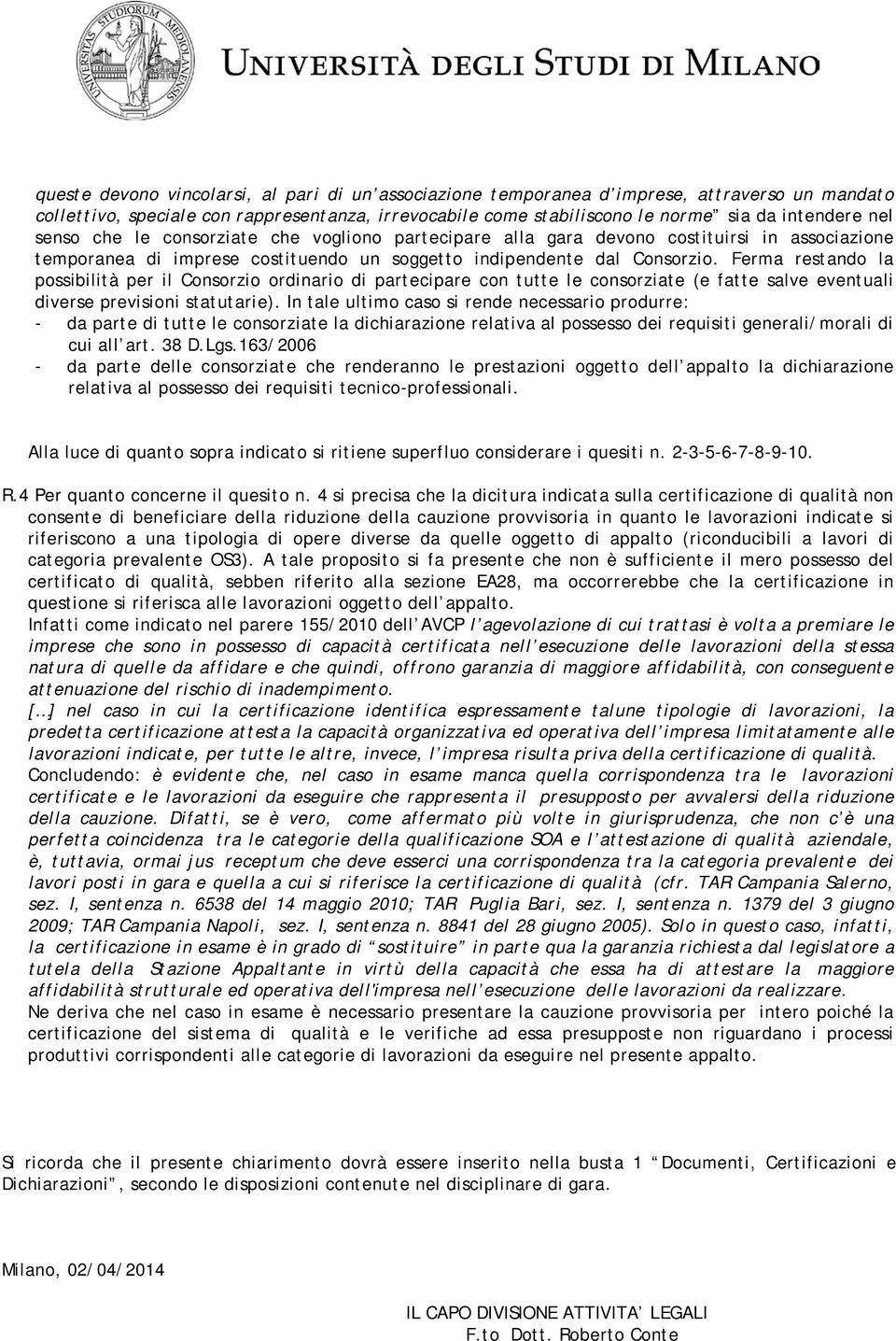 Ferma restando la possibilità per il Consorzio ordinario di partecipare con tutte le consorziate (e fatte salve eventuali diverse previsioni statutarie).