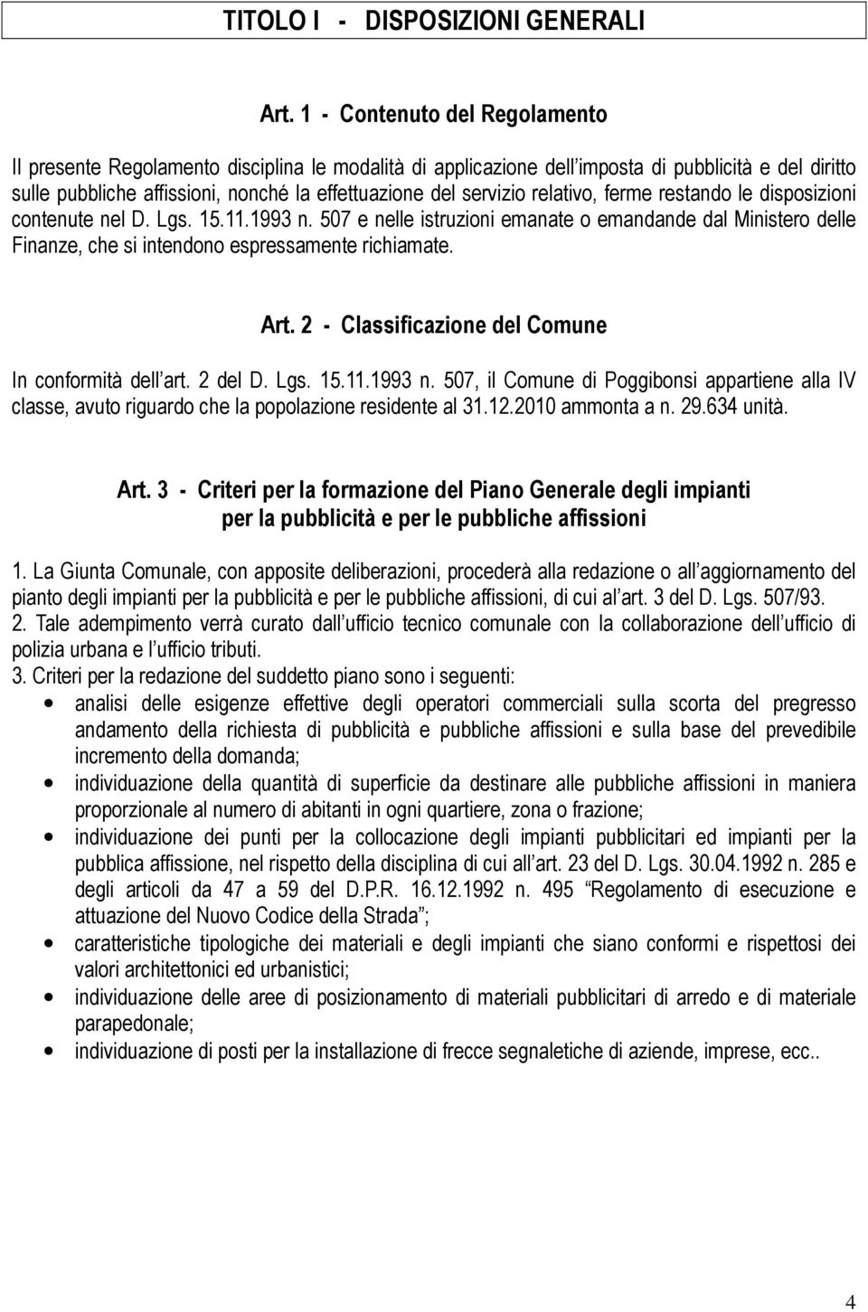 relativo, ferme restando le disposizioni contenute nel D. Lgs. 15.11.1993 n. 507 e nelle istruzioni emanate o emandande dal Ministero delle Finanze, che si intendono espressamente richiamate. Art.