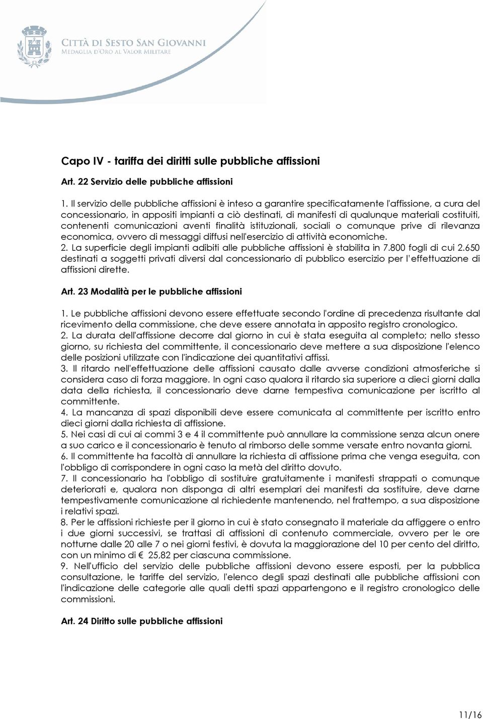 costituiti, contenenti comunicazioni aventi finalità istituzionali, sociali o comunque prive di rilevanza economica, ovvero di messaggi diffusi nell'esercizio di attività economiche. 2.