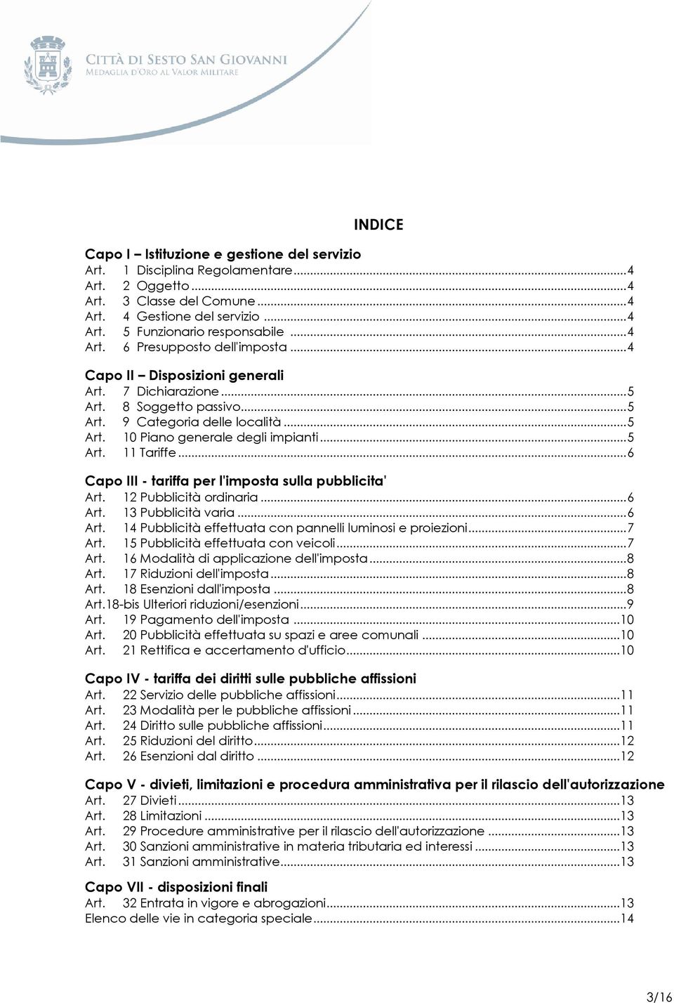 .. 5 Art. 11 Tariffe... 6 Capo III - tariffa per l'imposta sulla pubblicita' Art. 12 Pubblicità ordinaria... 6 Art. 13 Pubblicità varia... 6 Art. 14 Pubblicità effettuata con pannelli luminosi e proiezioni.