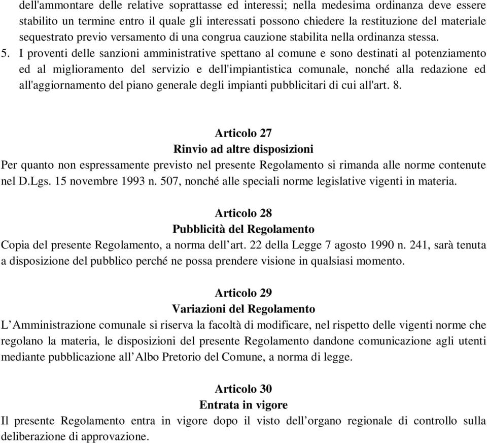 I proventi delle sanzioni amministrative spettano al comune e sono destinati al potenziamento ed al miglioramento del servizio e dell'impiantistica comunale, nonché alla redazione ed