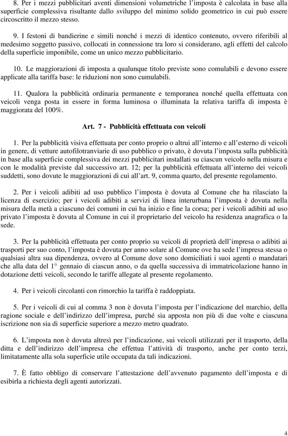 I festoni di bandierine e simili nonché i mezzi di identico contenuto, ovvero riferibili al medesimo soggetto passivo, collocati in connessione tra loro si considerano, agli effetti del calcolo della