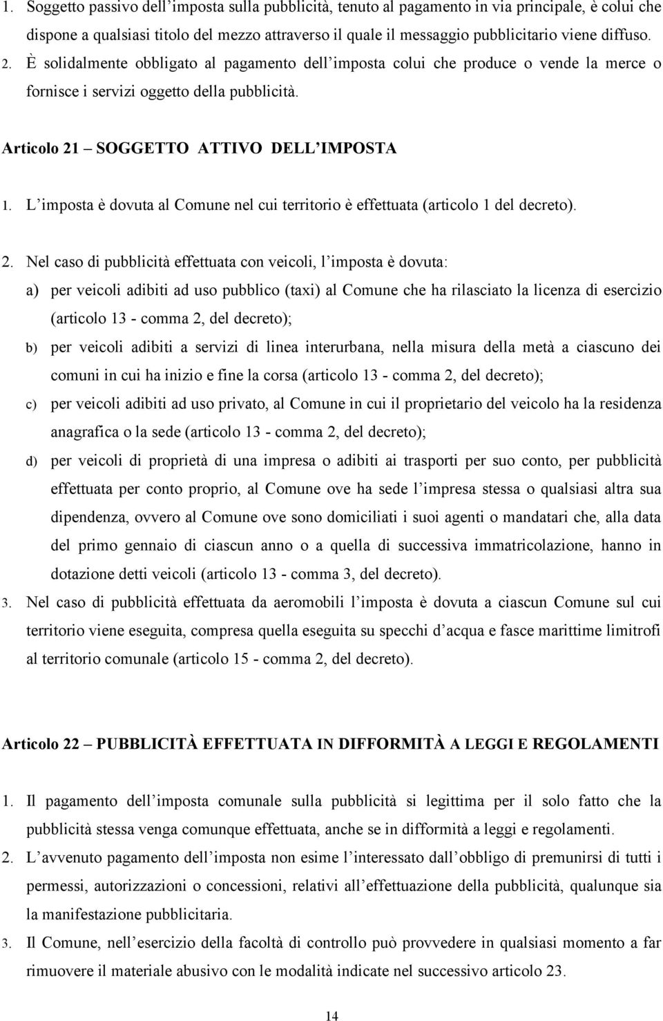 L imposta è dovuta al Comune nel cui territorio è effettuata (articolo 1 del decreto). 2.