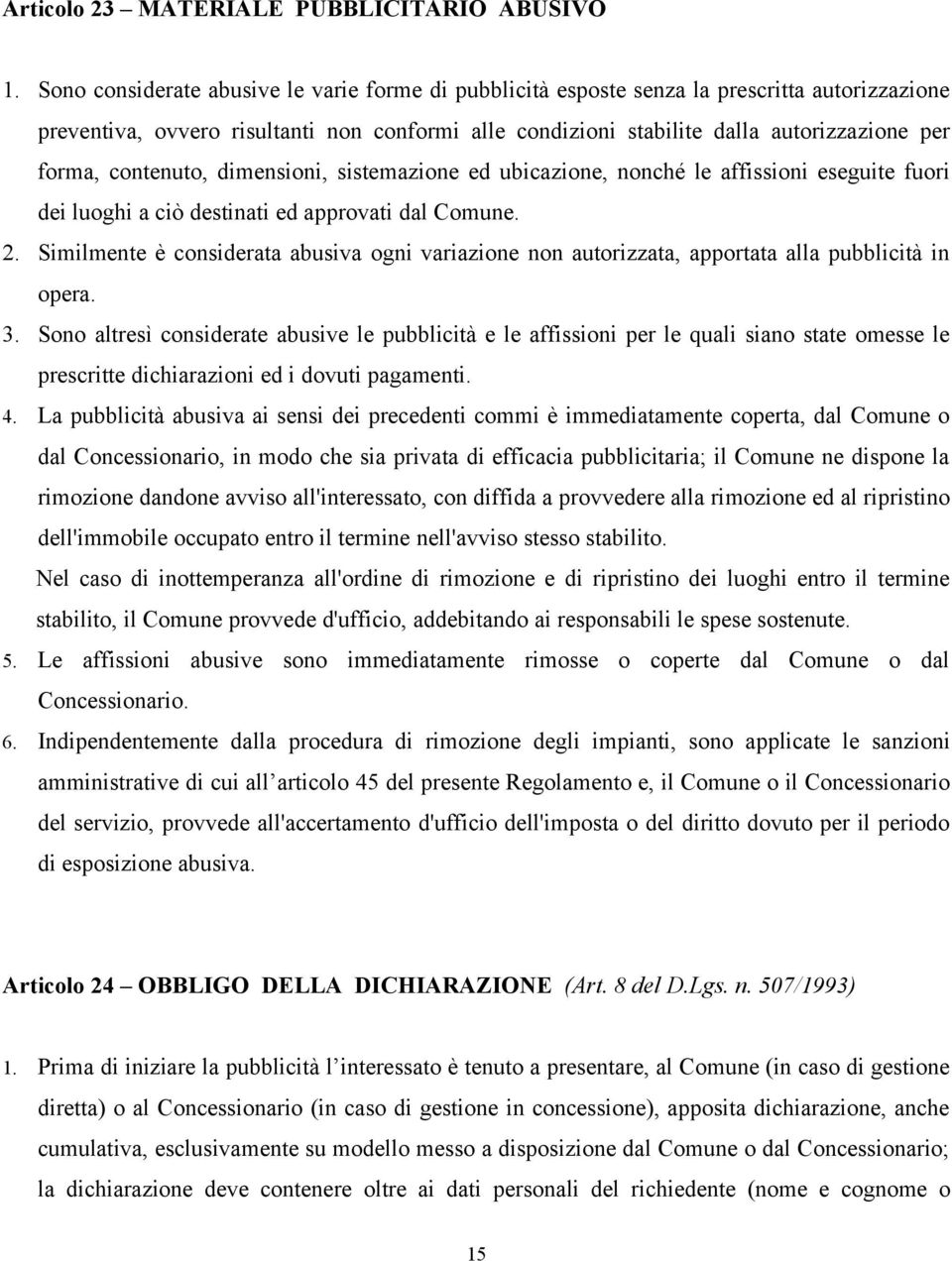 contenuto, dimensioni, sistemazione ed ubicazione, nonché le affissioni eseguite fuori dei luoghi a ciò destinati ed approvati dal Comune. 2.