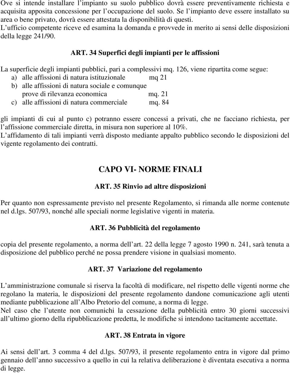 L ufficio competente riceve ed esamina la domanda e provvede in merito ai sensi delle disposizioni della legge 241/90. ART.