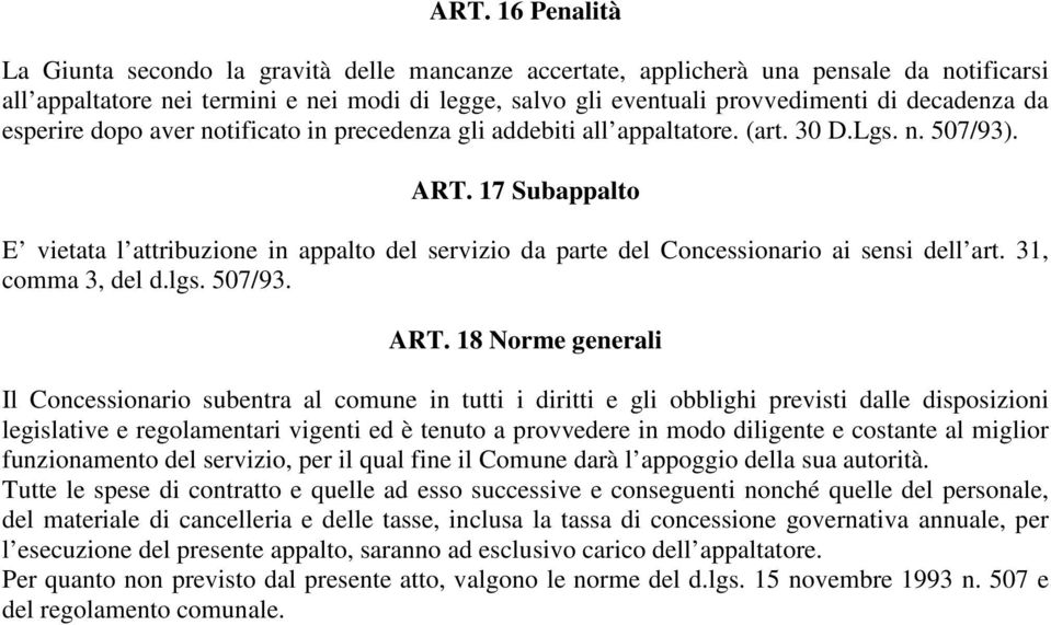 17 Subappalto E vietata l attribuzione in appalto del servizio da parte del Concessionario ai sensi dell art. 31, comma 3, del d.lgs. 507/93. ART.