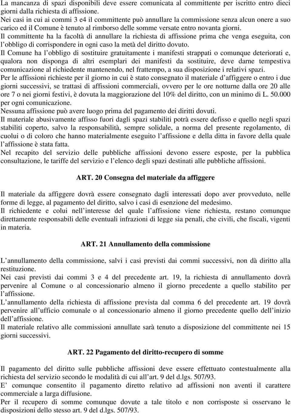 Il committente ha la facoltà di annullare la richiesta di affissione prima che venga eseguita, con l obbligo di corrispondere in ogni caso la metà del diritto dovuto.