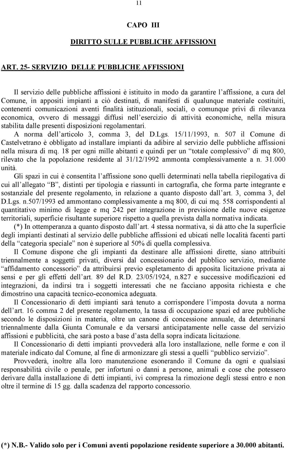 qualunque materiale costituiti, contenenti comunicazioni aventi finalità istituzionali, sociali, o comunque privi di rilevanza economica, ovvero di messaggi diffusi nell esercizio di attività