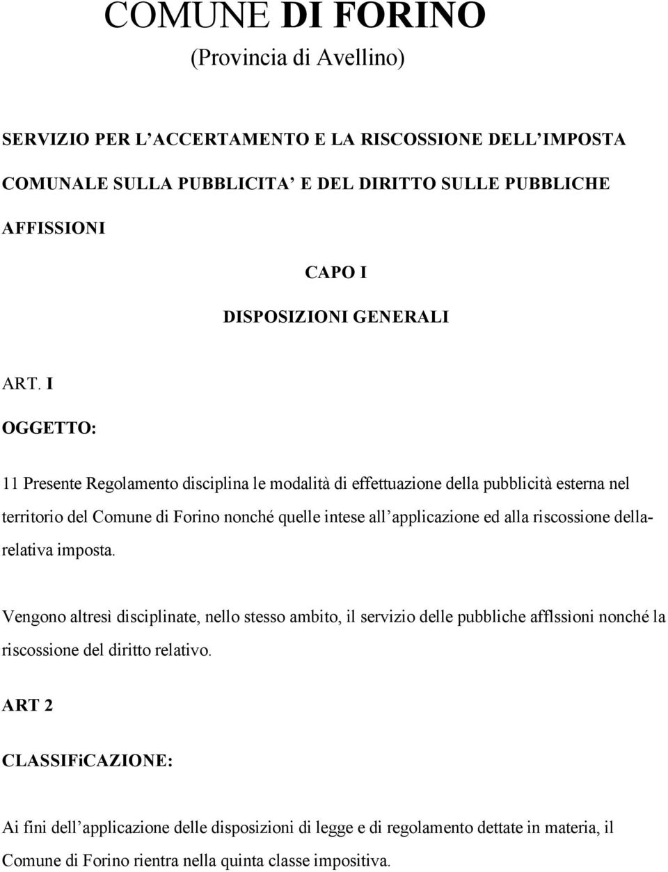 I OGGETTO: 11 Presente Regolamento disciplina le modalità di effettuazione della pubblicità esterna nel territorio del Comune di Forino nonché quelle intese all applicazione ed alla