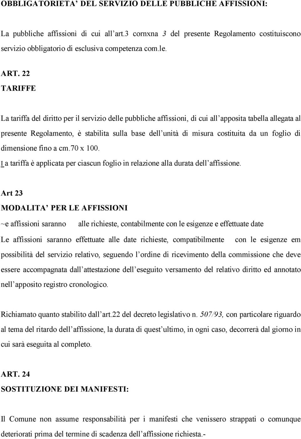 da un foglio di dimensione fino a cm.70 x 100. I a tariffa è applicata per ciascun foglio in relazione alla durata dell affissione.