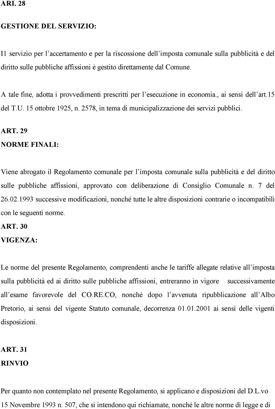 29 NORME FINALI: Viene abrogato il Regolamento comunale per l imposta comunale sulla pubblicità e del diritto sulle pubbliche affissioni, approvato con deliberazione di Consiglio Comunale n. 7 del 26.