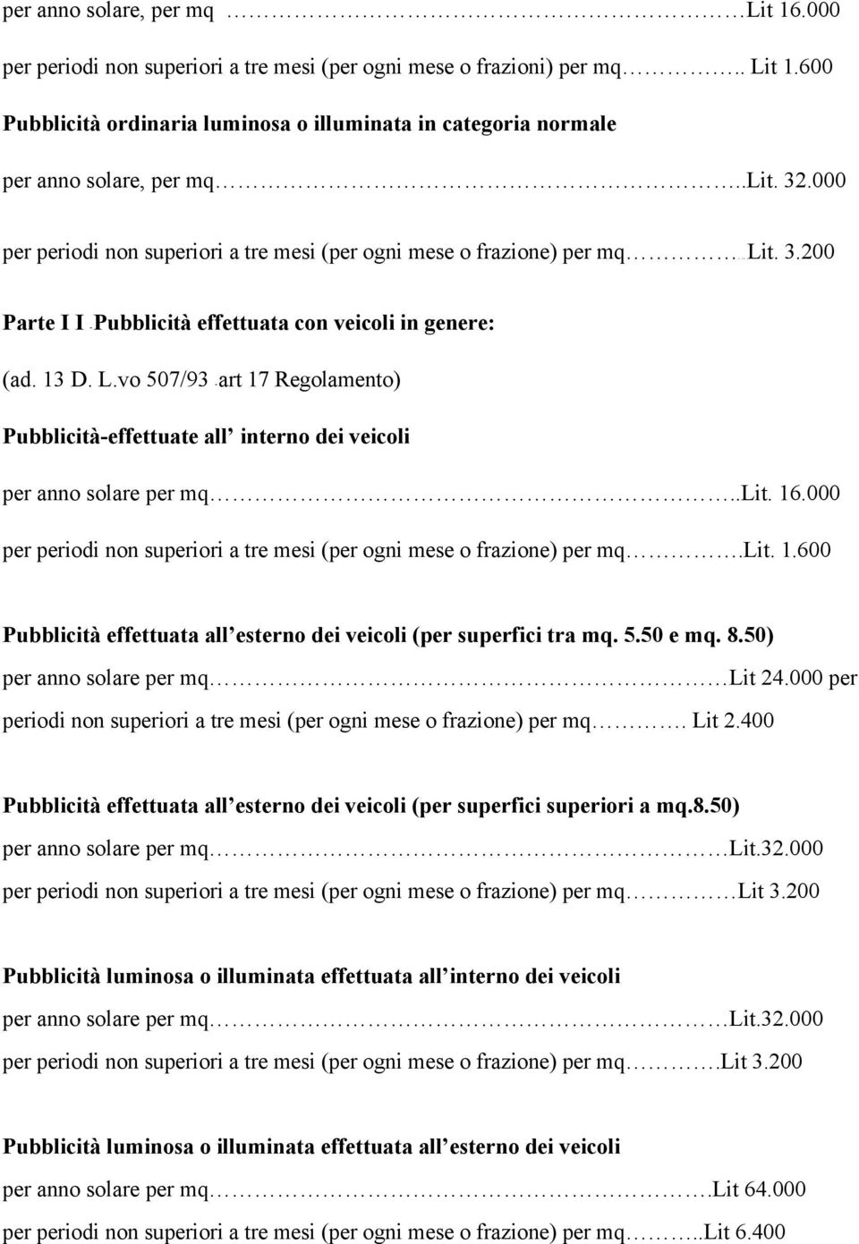 .lit. 16.000 per periodi non superiori a tre mesi (per ogni mese o frazione) per mq.lit. 1.600 Pubblicità effettuata all esterno dei veicoli (per superfici tra mq. 5.50 e mq. 8.