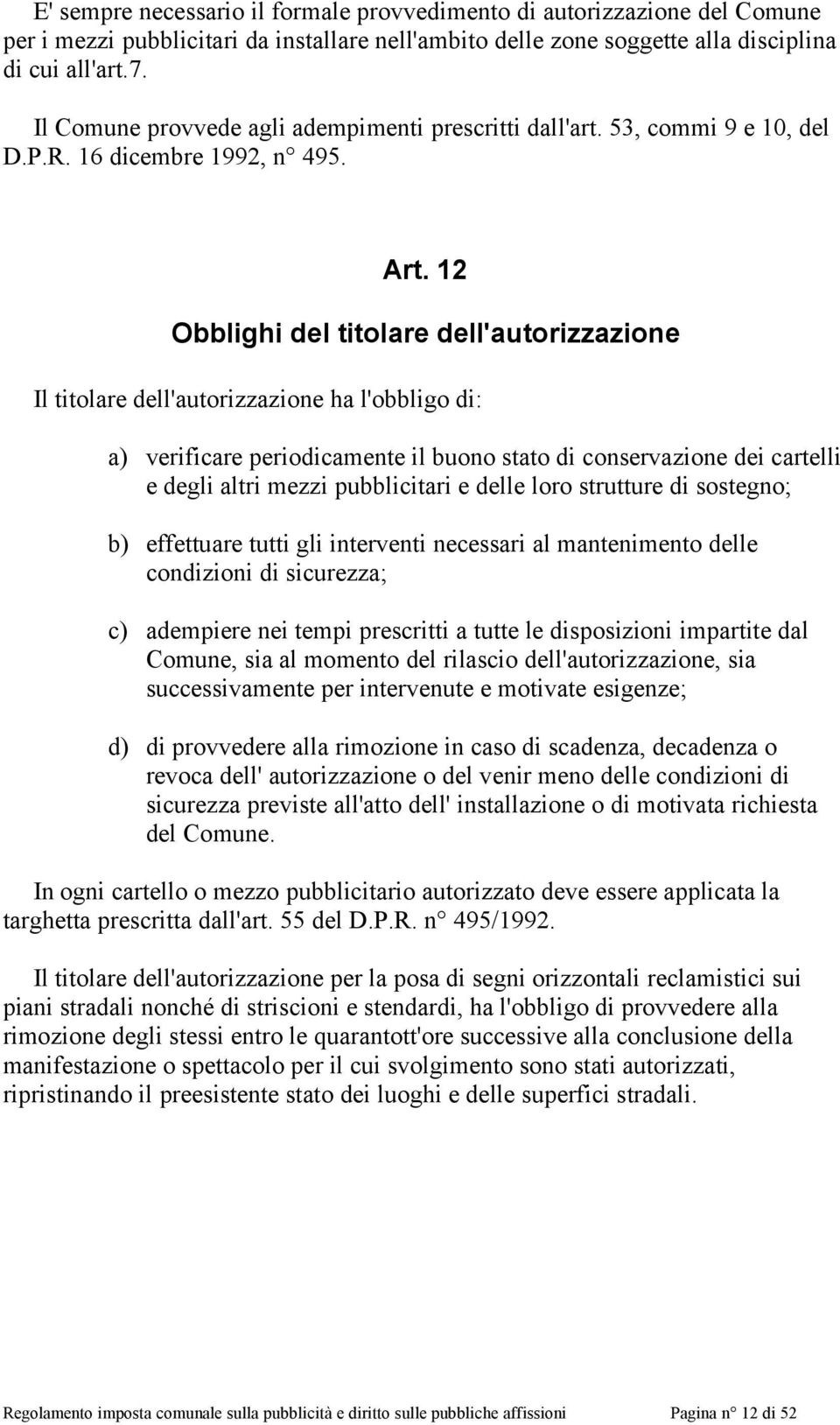 12 Obblighi del titolare dell'autorizzazione Il titolare dell'autorizzazione ha l'obbligo di: a) verificare periodicamente il buono stato di conservazione dei cartelli e degli altri mezzi