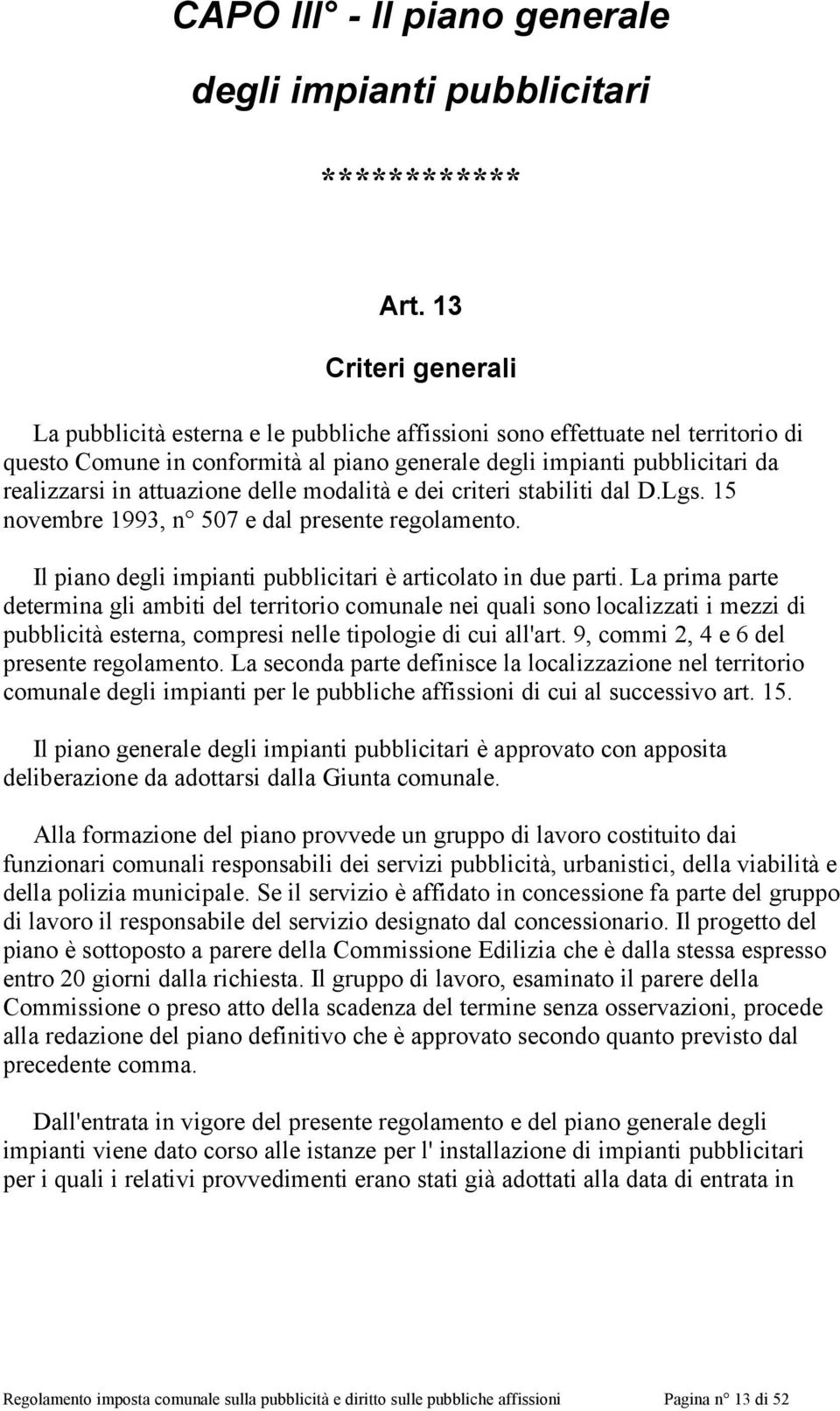 attuazione delle modalità e dei criteri stabiliti dal D.Lgs. 15 novembre 1993, n 507 e dal presente regolamento. Il piano degli impianti pubblicitari è articolato in due parti.