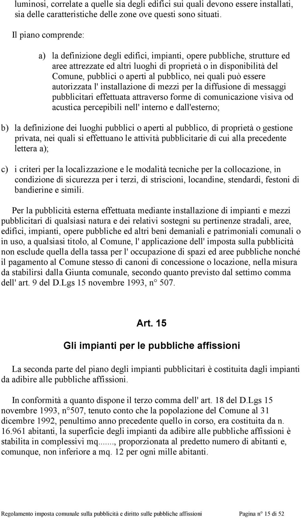 nei quali può essere autorizzata l' installazione di mezzi per la diffusione di messaggi pubblicitari effettuata attraverso forme di comunicazione visiva od acustica percepibili nell' interno e