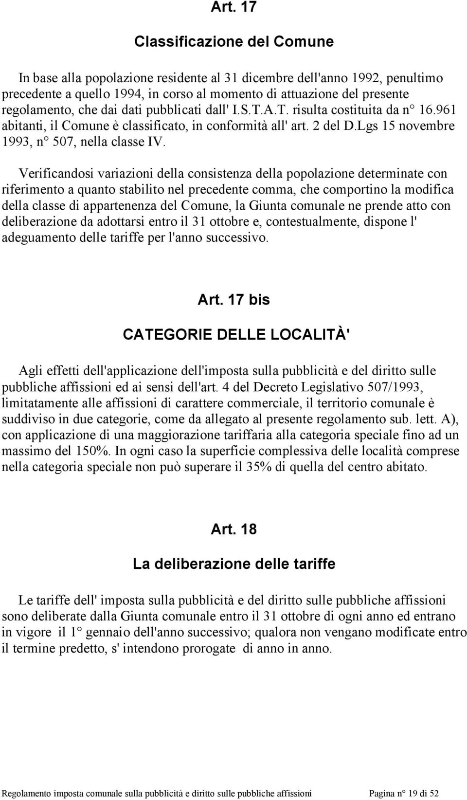 Verificandosi variazioni della consistenza della popolazione determinate con riferimento a quanto stabilito nel precedente comma, che comportino la modifica della classe di appartenenza del Comune,