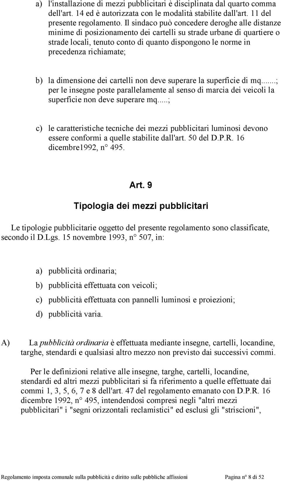 richiamate; b) la dimensione dei cartelli non deve superare la superficie di mq...; per le insegne poste parallelamente al senso di marcia dei veicoli la superficie non deve superare mq.