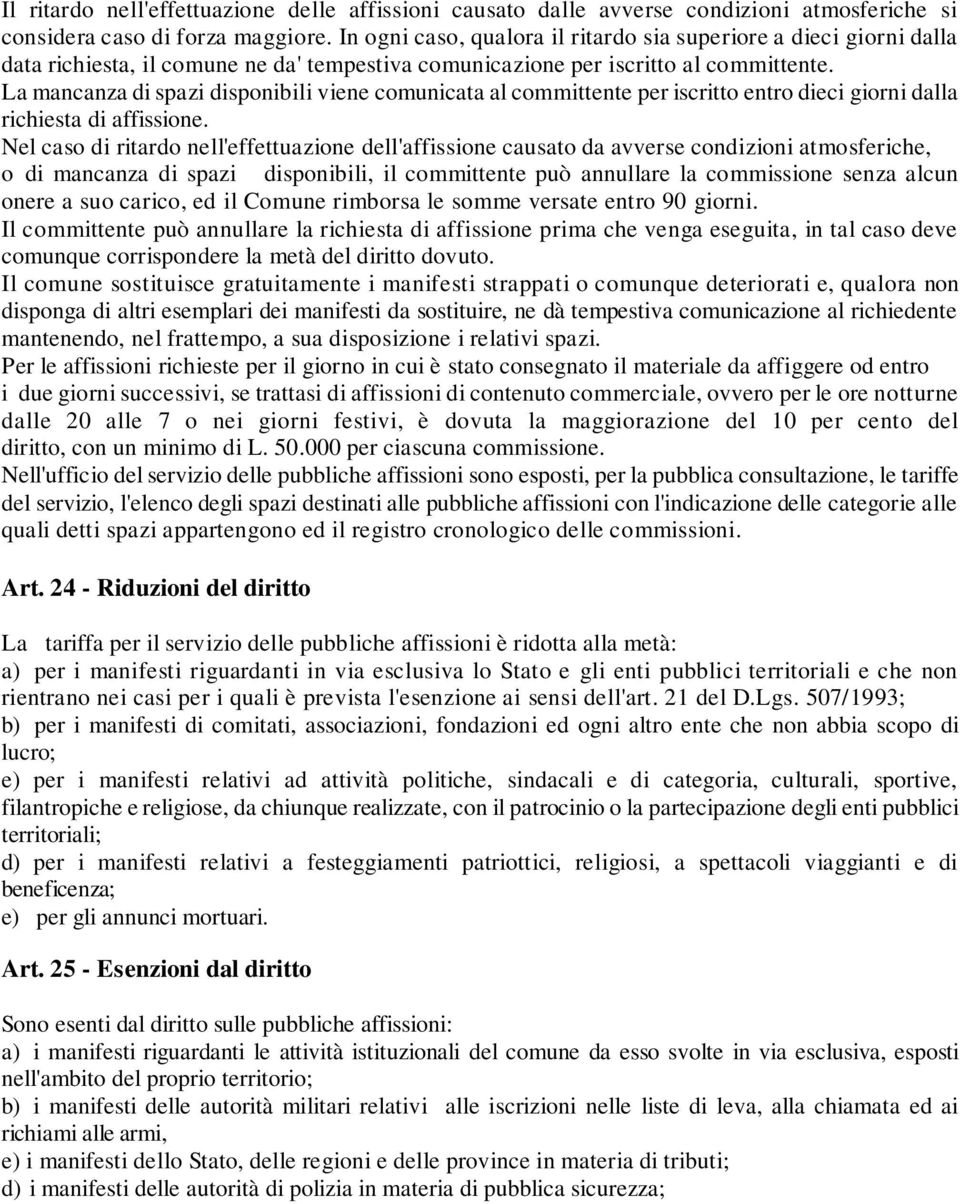 La mancanza di spazi disponibili viene comunicata al committente per iscritto entro dieci giorni dalla richiesta di affissione.