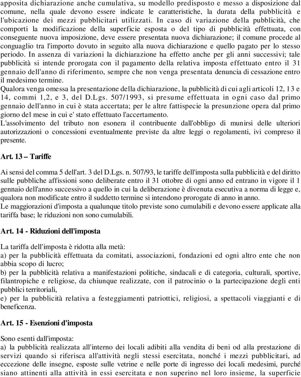 In caso di variazione della pubblicità, che comporti la modificazione della superficie esposta o del tipo di pubblicità effettuata, con conseguente nuova imposizione, deve essere presentata nuova