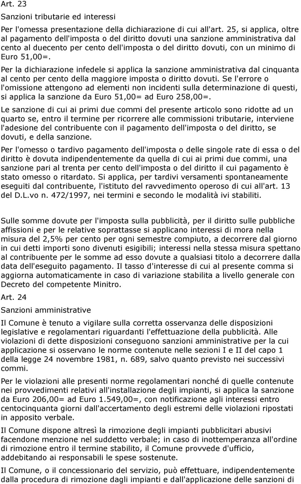 Per la dichiarazione infedele si applica la sanzione amministrativa dal cinquanta al cento per cento della maggiore imposta o diritto dovuti.