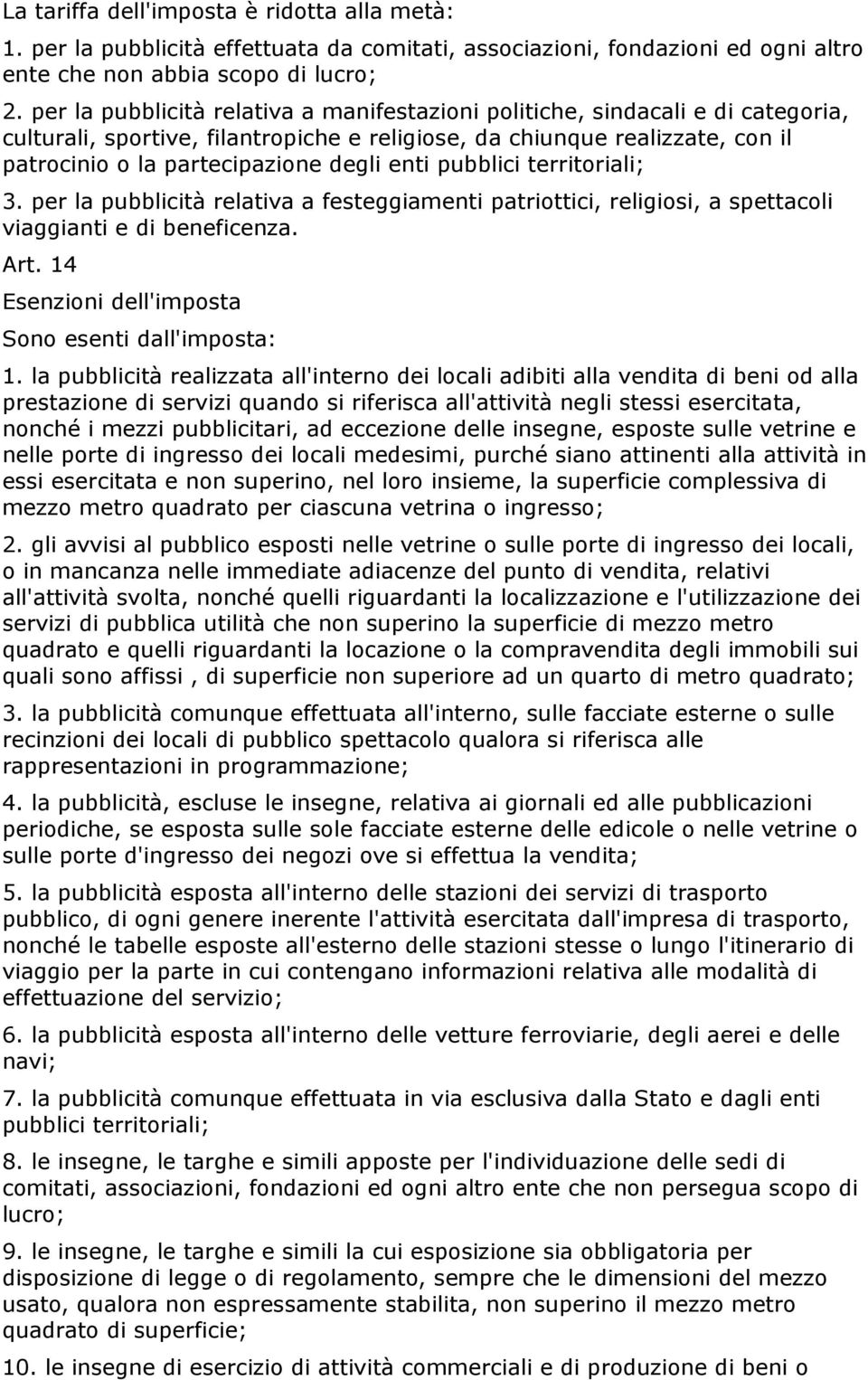 enti pubblici territoriali; 3. per la pubblicità relativa a festeggiamenti patriottici, religiosi, a spettacoli viaggianti e di beneficenza. Art. 14 Esenzioni dell'imposta Sono esenti dall'imposta: 1.