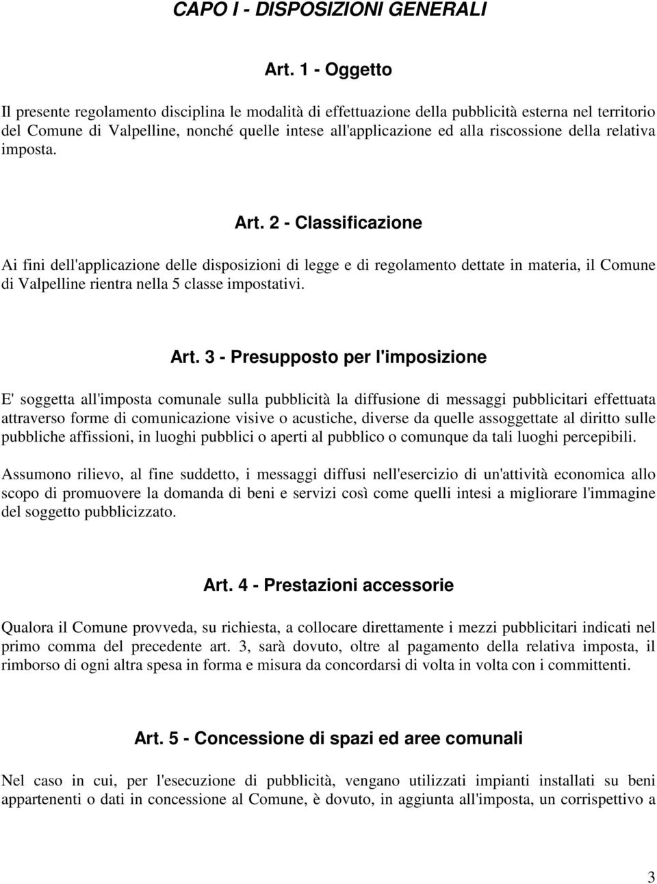 della relativa imposta. Art. 2 - Classificazione Ai fini dell'applicazione delle disposizioni di legge e di regolamento dettate in materia, il Comune di Valpelline rientra nella 5 classe impostativi.