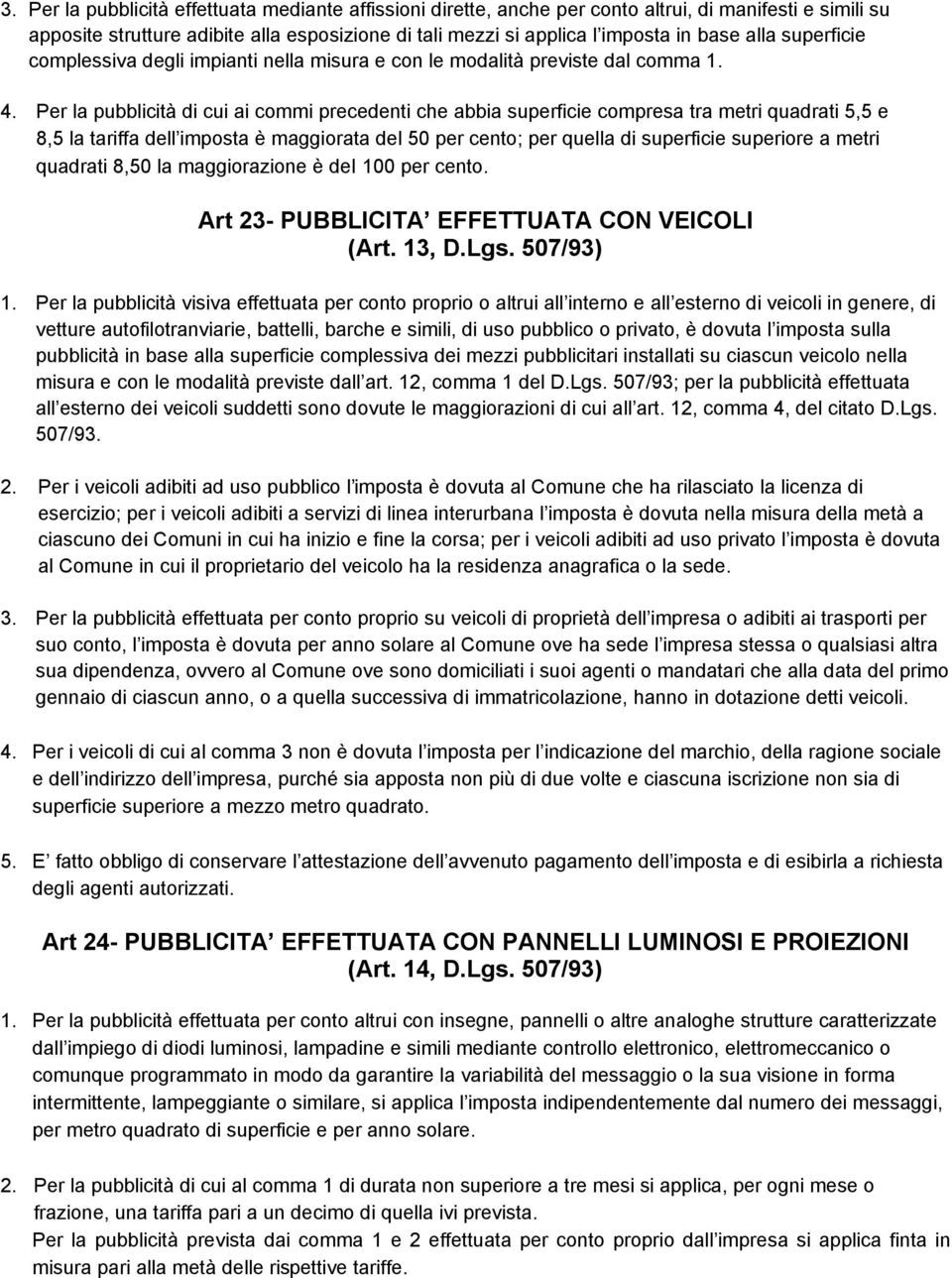 Per la pubblicità di cui ai commi precedenti che abbia superficie compresa tra metri quadrati 5,5 e 8,5 la tariffa dell imposta è maggiorata del 50 per cento; per quella di superficie superiore a