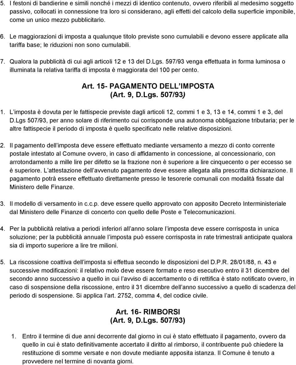 Le maggiorazioni di imposta a qualunque titolo previste sono cumulabili e devono essere applicate alla tariffa base; le riduzioni non sono cumulabili. 7.