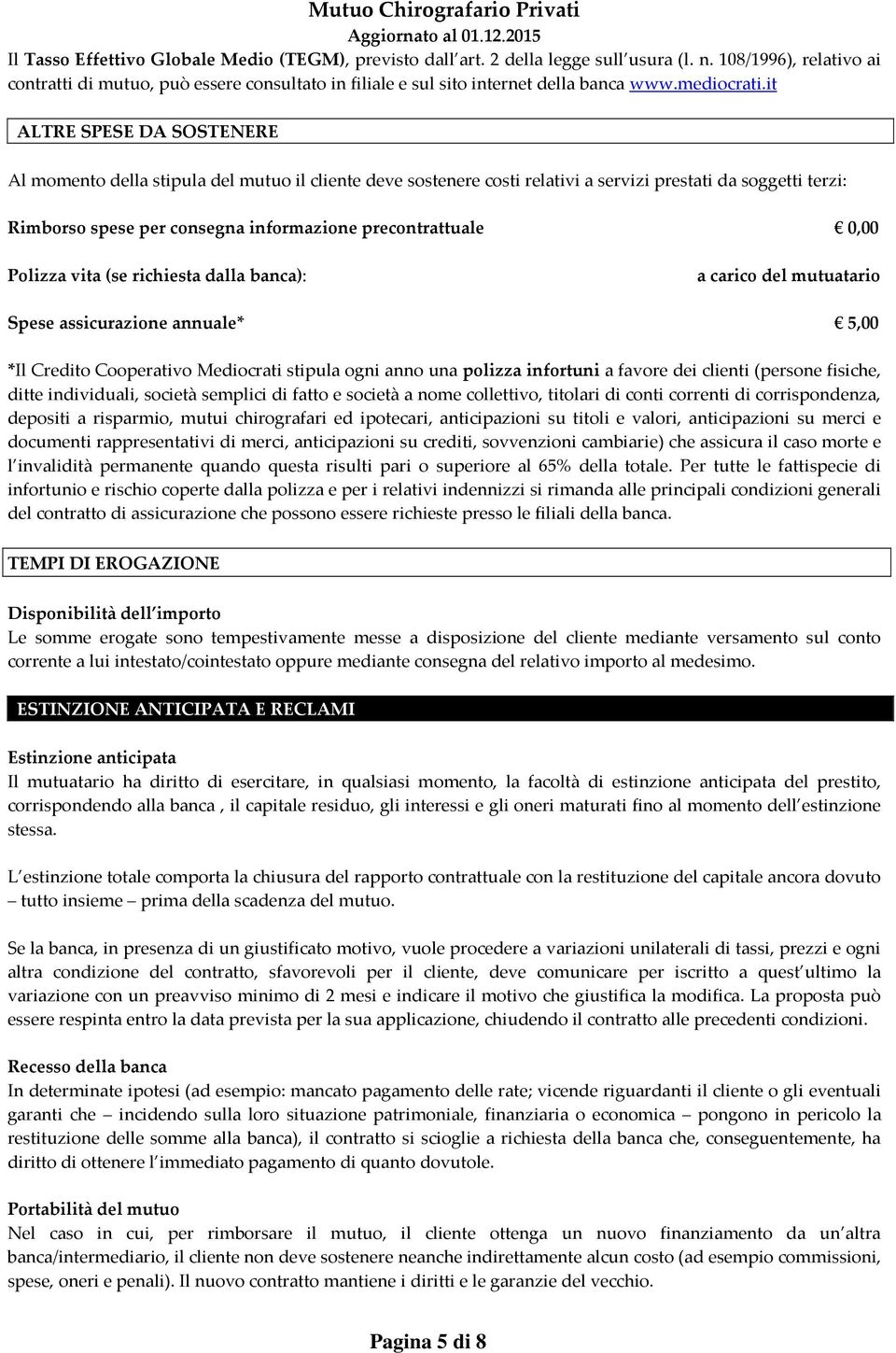 it ALTRE SPESE DA SOSTENERE Al momento della stipula del mutuo il cliente deve sostenere costi relativi a servizi prestati da soggetti terzi: Rimborso spese per consegna informazione precontrattuale