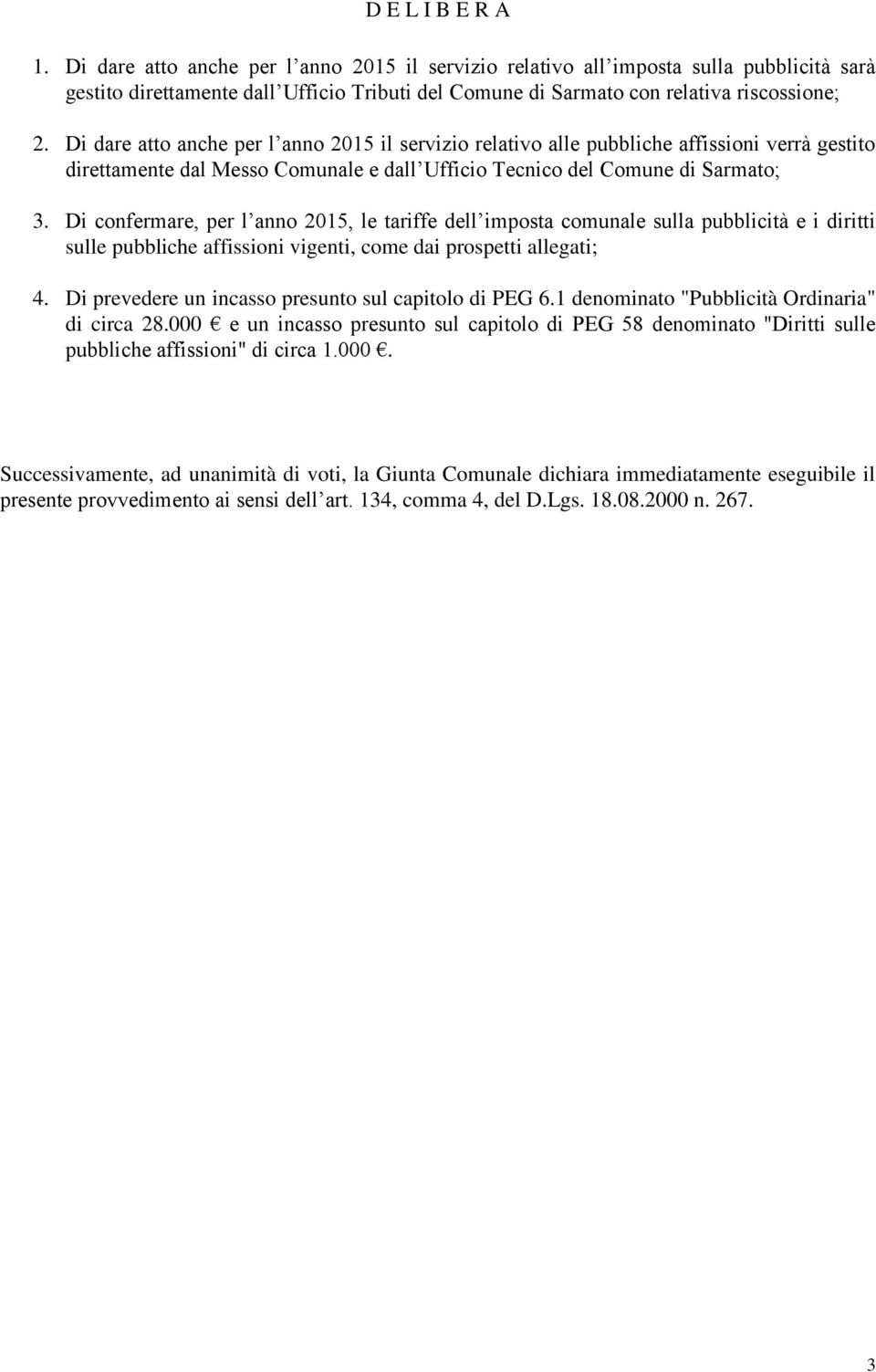 Di dare atto anche per l anno 2015 il servizio relativo alle pubbliche affissioni verrà gestito direttamente dal Messo Comunale e dall Ufficio Tecnico del Comune di Sarmato; 3.