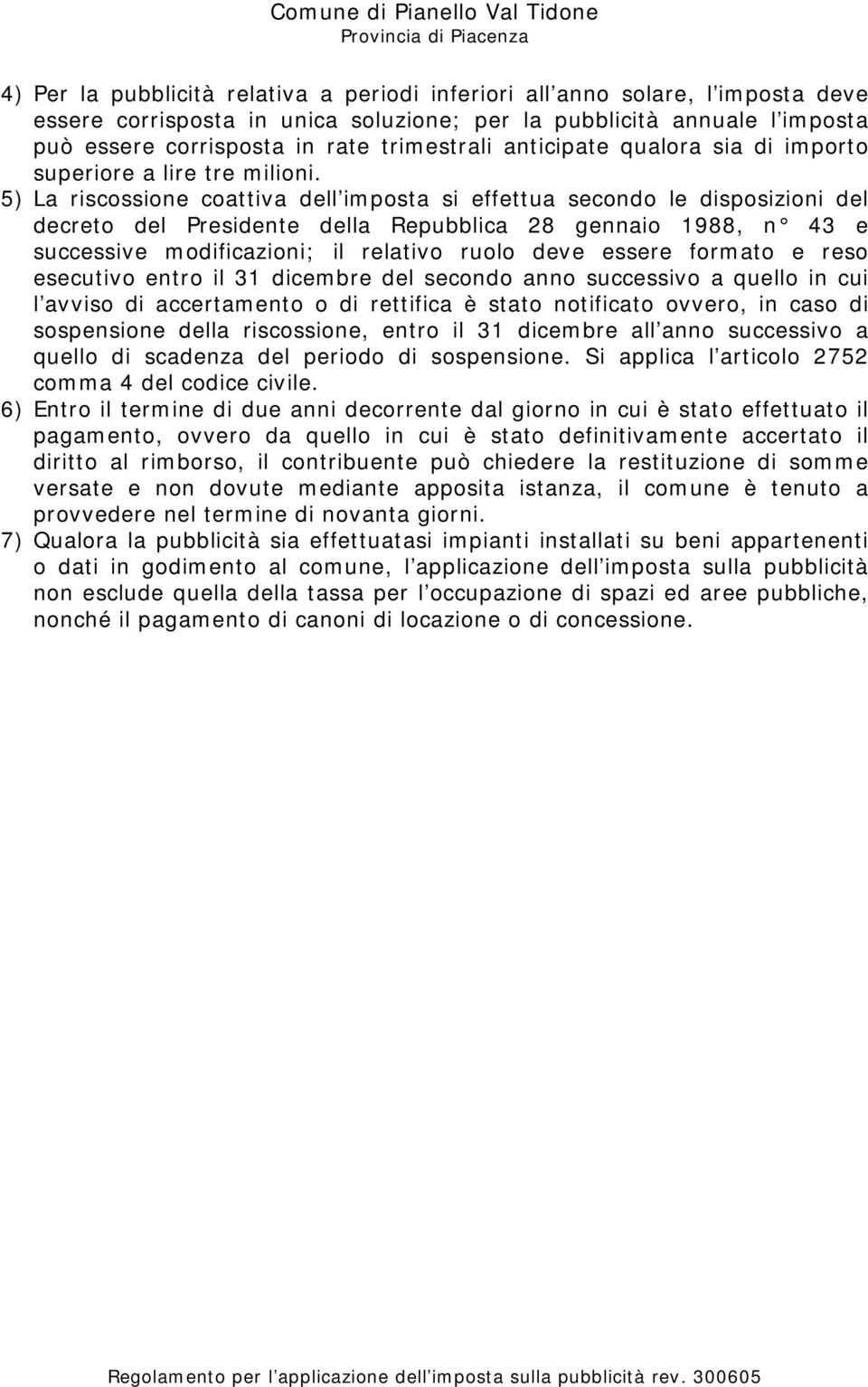 5) La riscossione coattiva dell im posta si effettua secondo le disposizioni del decreto del Presidente della Repubblica 28 gennaio 1988, n 43 e successive modificazioni; il relativo ruolo deve