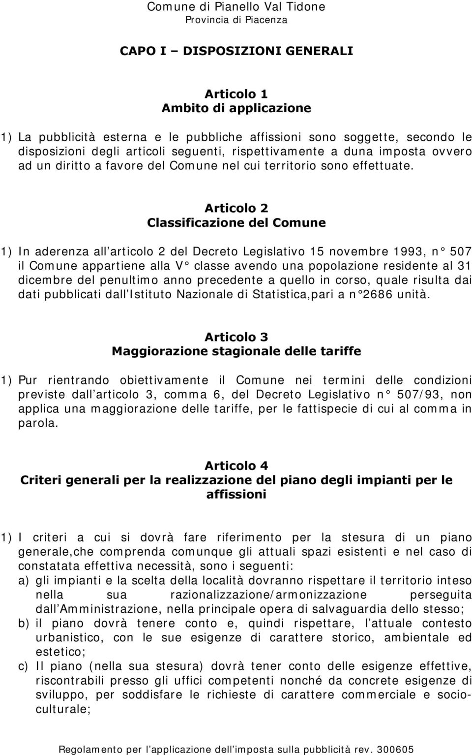 &ODVVLILFD]LRQHGHO&RPXQH 1) In aderenza all articolo 2 del Decreto Legislativo 15 novembre 1993, n 507 il Comune appartiene alla V classe avendo una popolazione residente al 31 dicembre del penultimo