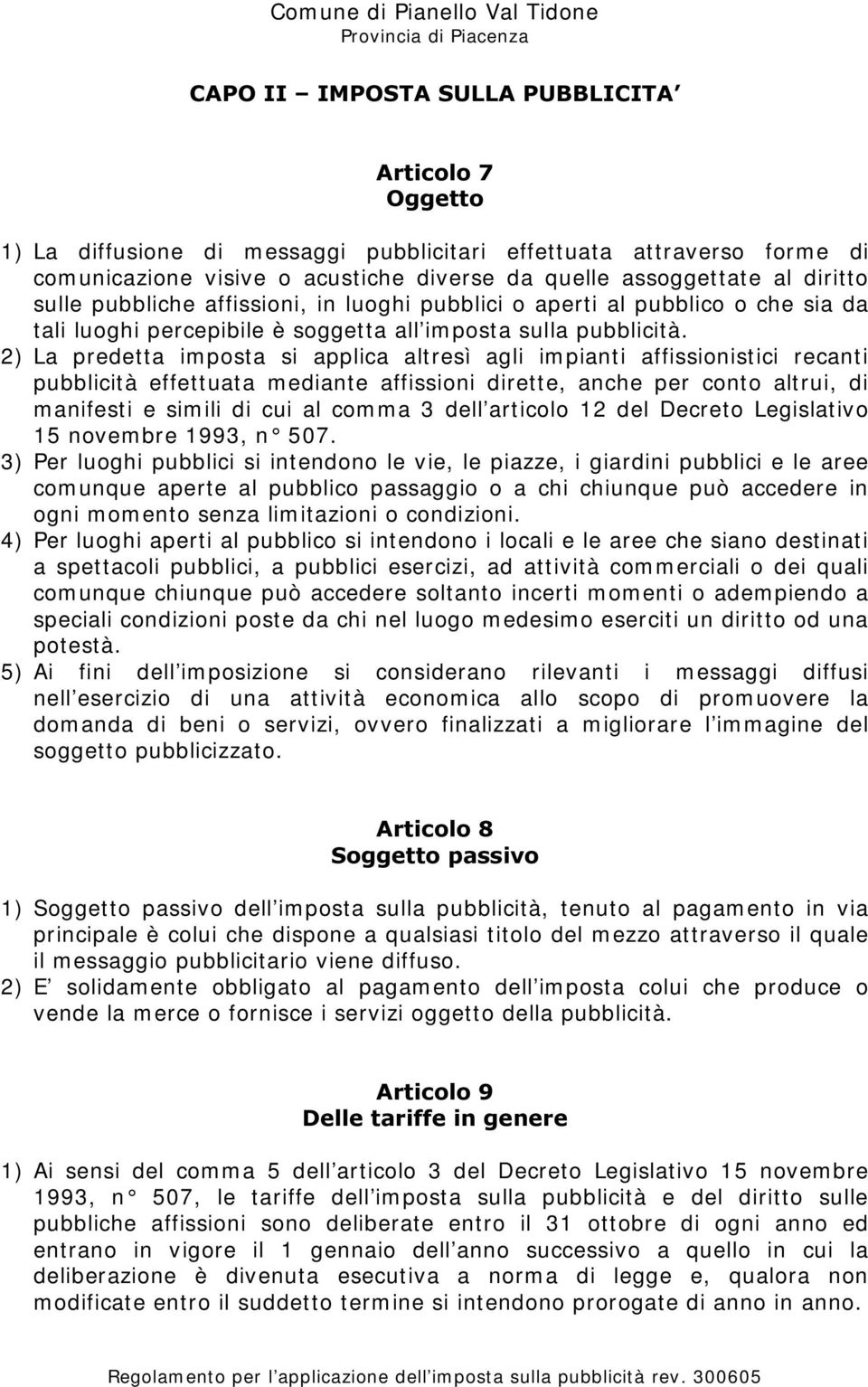 2) La predetta imposta si applica altresì agli impianti affissionistici recanti pubblicità effettuata mediante affissioni dirette, anche per conto altrui, di manifesti e simili di cui al comma 3 dell