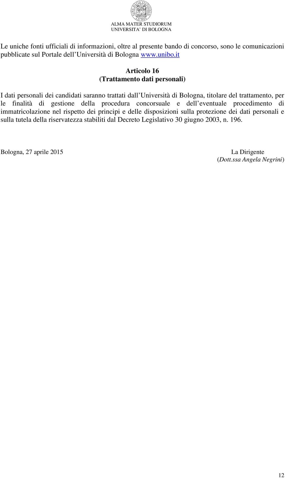 di gestione della procedura concorsuale e dell eventuale procedimento di immatricolazione nel rispetto dei principi e delle disposizioni sulla protezione dei dati