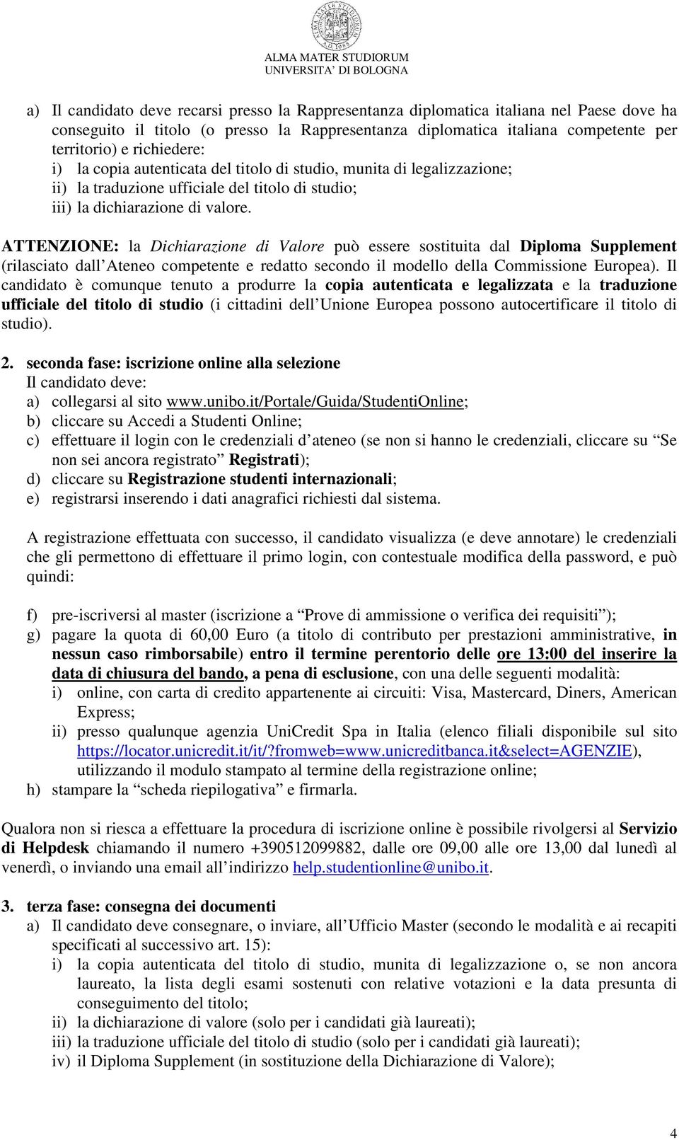 ATTENZIONE: la Dichiarazione di Valore può essere sostituita dal Diploma Supplement (rilasciato dall Ateneo competente e redatto secondo il modello della Commissione Europea).