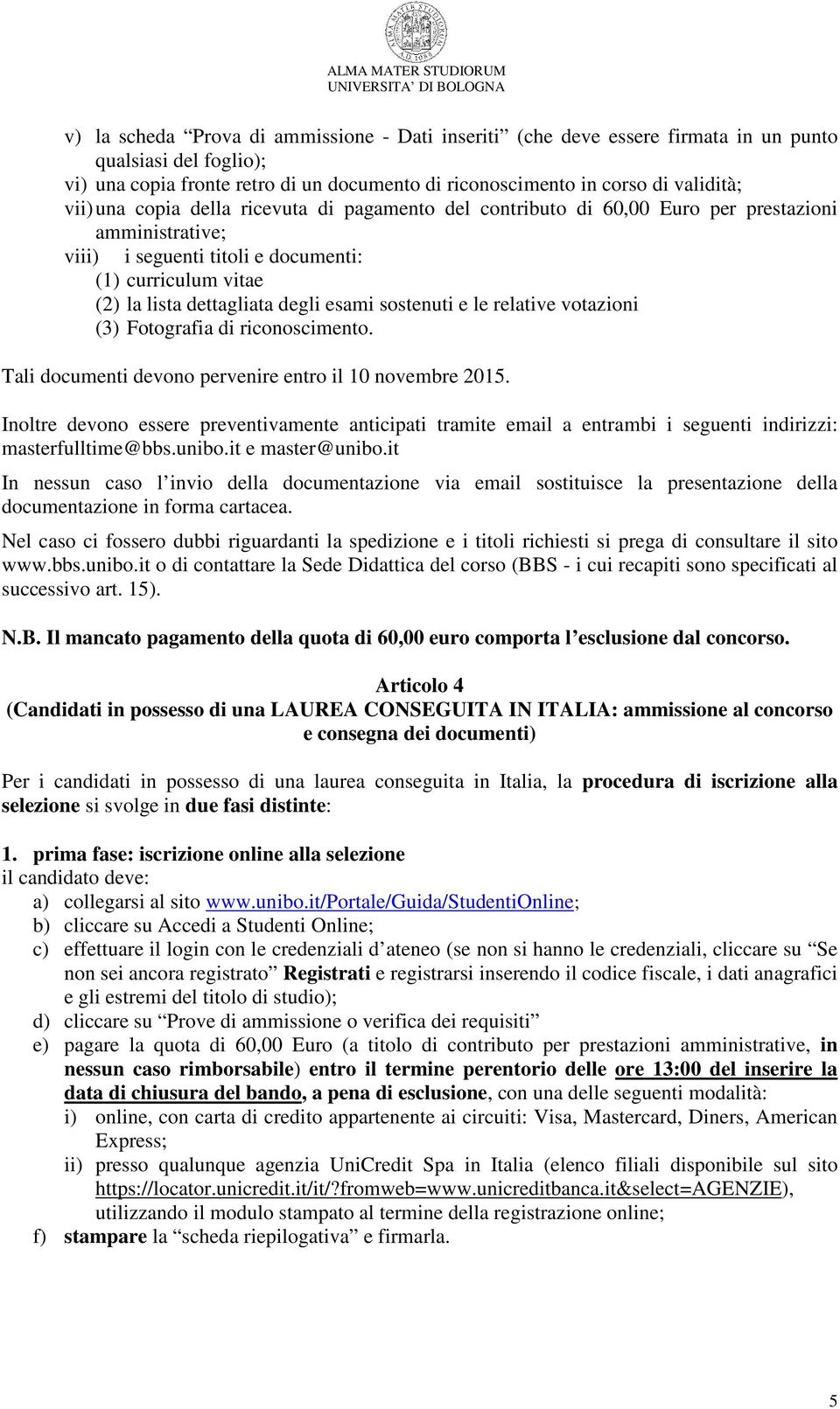 sostenuti e le relative votazioni (3) Fotografia di riconoscimento. Tali documenti devono pervenire entro il 10 novembre 2015.