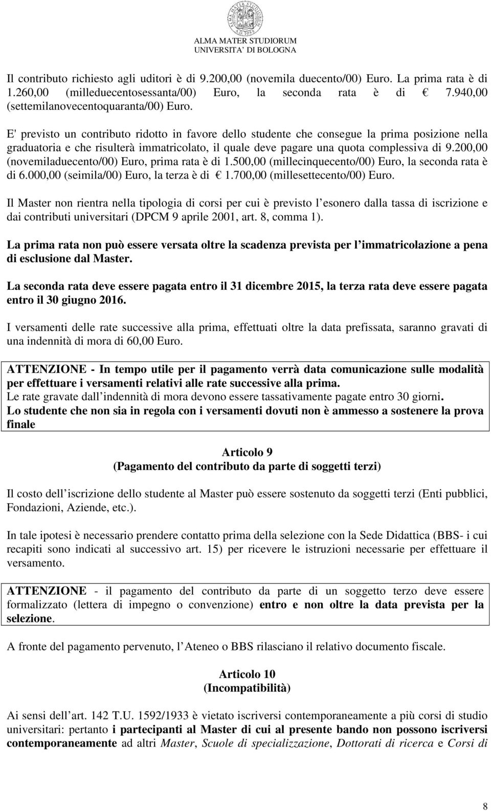 E' previsto un contributo ridotto in favore dello studente che consegue la prima posizione nella graduatoria e che risulterà immatricolato, il quale deve pagare una quota complessiva di 9.