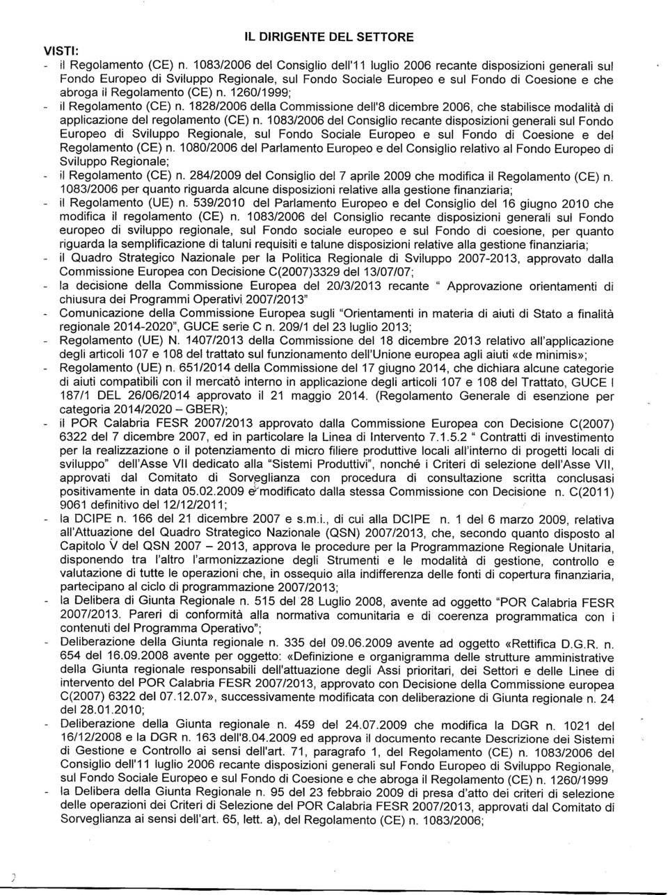 1260/1999; - il Regolamento (CE) n. 182812006 della Commissione dell'b dicembre 2006, che stabilisce modalità di applicazione del regolamento (CE) n.