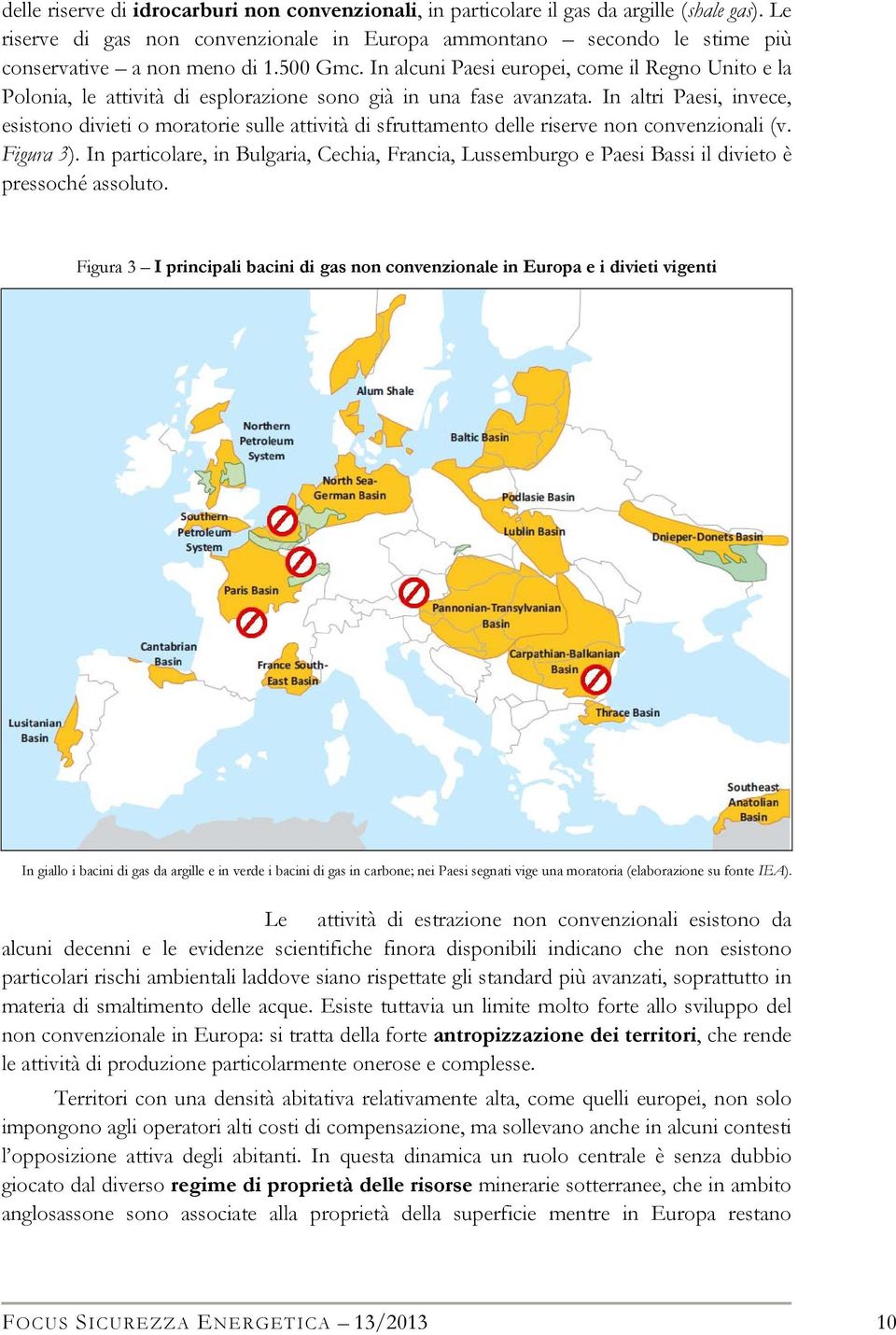 In altri Paesi, invece, esistono divieti o moratorie sulle attività di sfruttamento delle riserve non convenzionali (v. Figura 3).